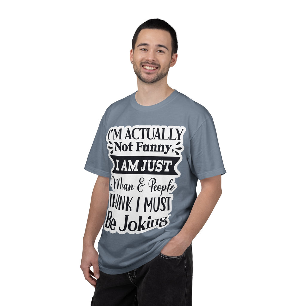 Funny Quote T-Shirt — "I’m Actually Not Funny, I Am Just Mean & People Think I Must Be Joking"