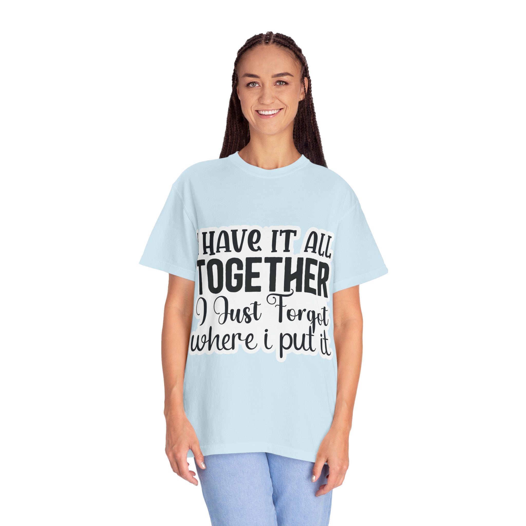I Have It All Together Funny Graphic T-Shirt — "I Just Forgot Where I Put It"