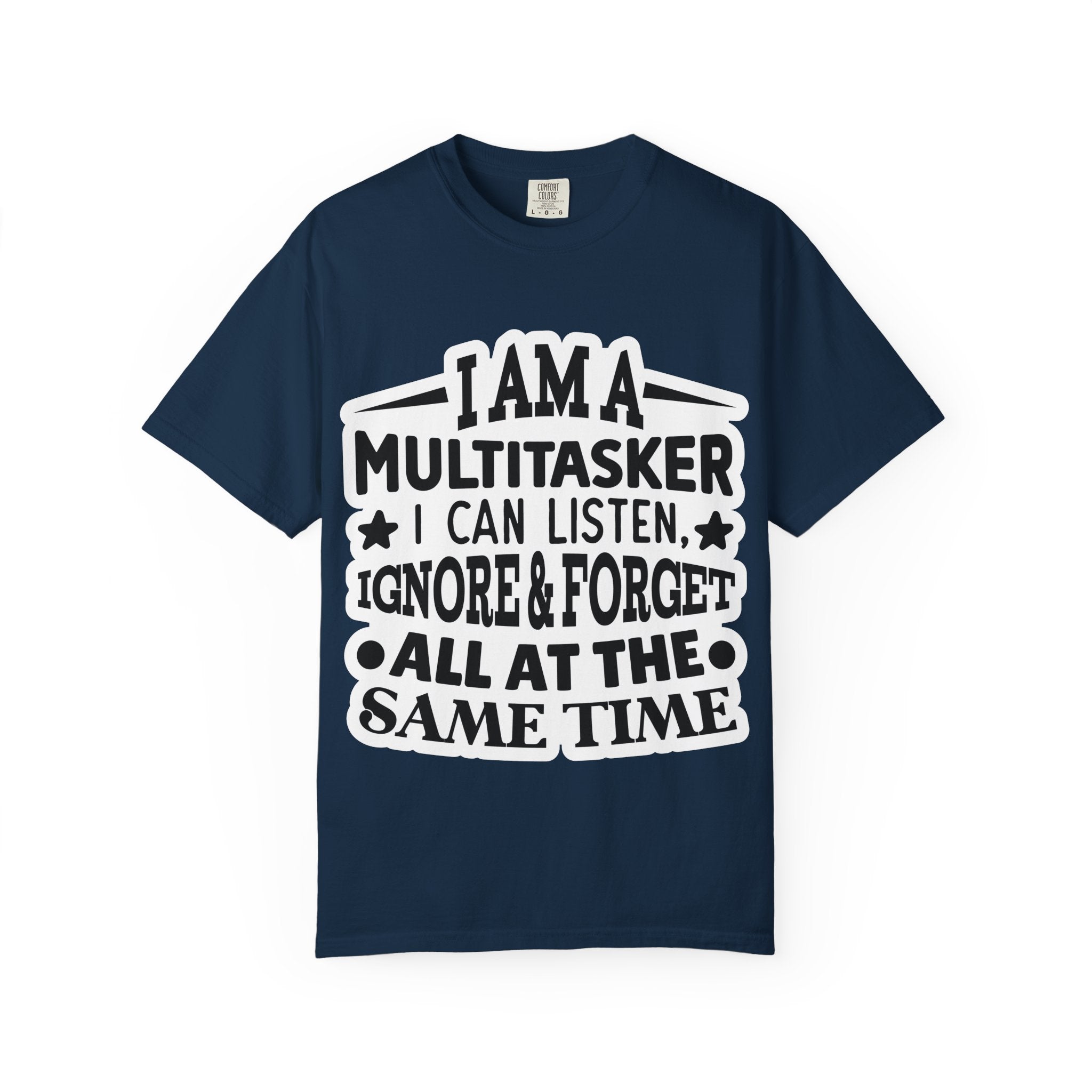 Multitasker T-Shirt — “I Am A Multitasker I Can Listen, Ignore & Forget All At The Same Time” Funny Graphic Tee