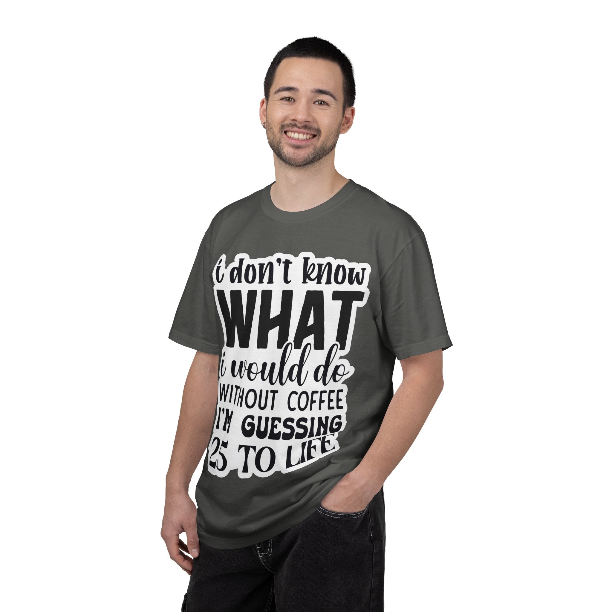 Coffee Lover T-Shirt — "I Don't Know What I Would Do Without Coffee, I'm Guessing 25 To Life"