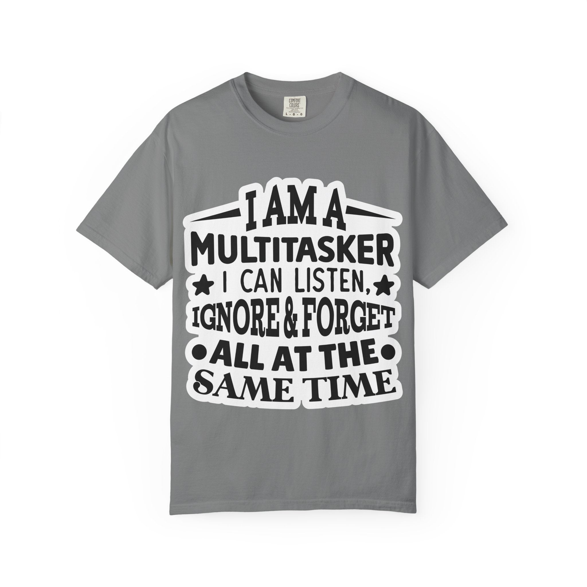 Multitasker T-Shirt — “I Am A Multitasker I Can Listen, Ignore & Forget All At The Same Time” Funny Graphic Tee