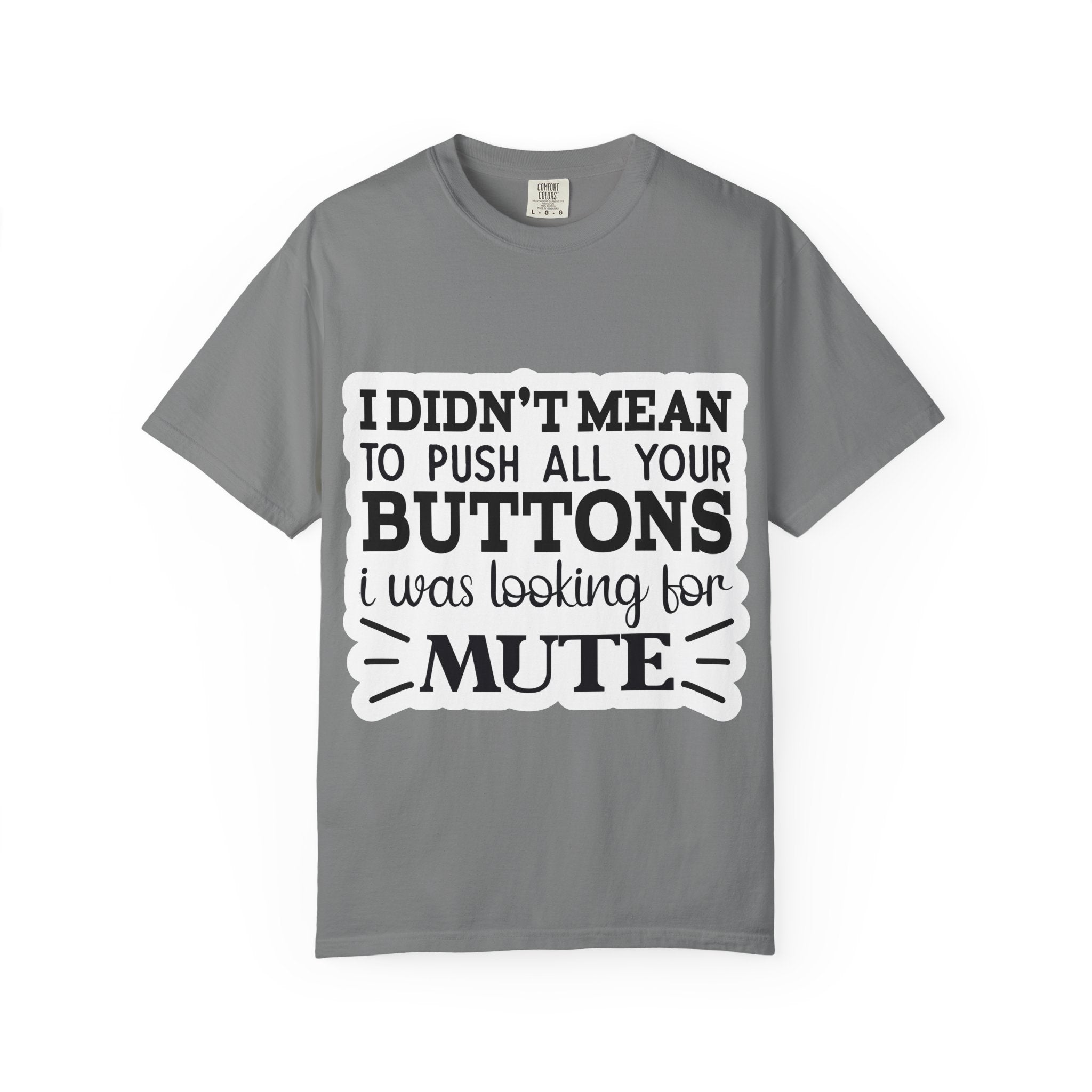Graphic T-Shirt — “I Didn’t Mean to Push All Your Buttons, I Was Looking for Mute”