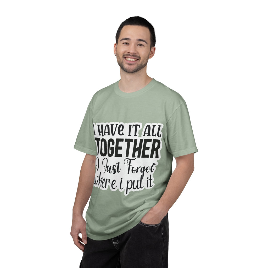 I Have It All Together Funny Graphic T-Shirt — "I Just Forgot Where I Put It"