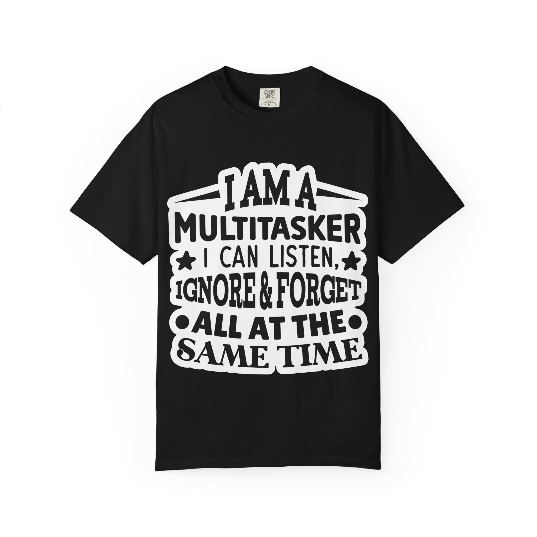 Multitasker T-Shirt — “I Am A Multitasker I Can Listen, Ignore & Forget All At The Same Time” Funny Graphic Tee