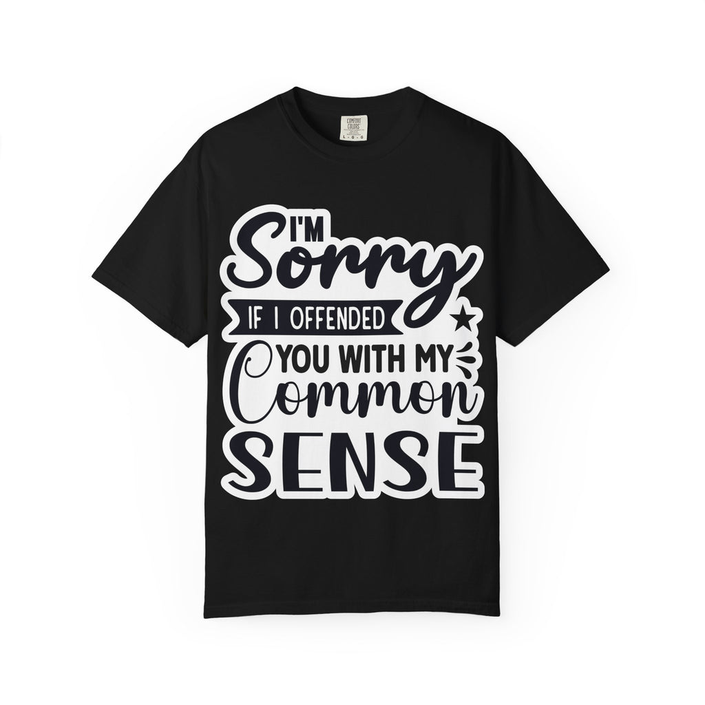 T-Shirt — "I'm Sorry If I Offended You With My Common Sense" Graphic Tee