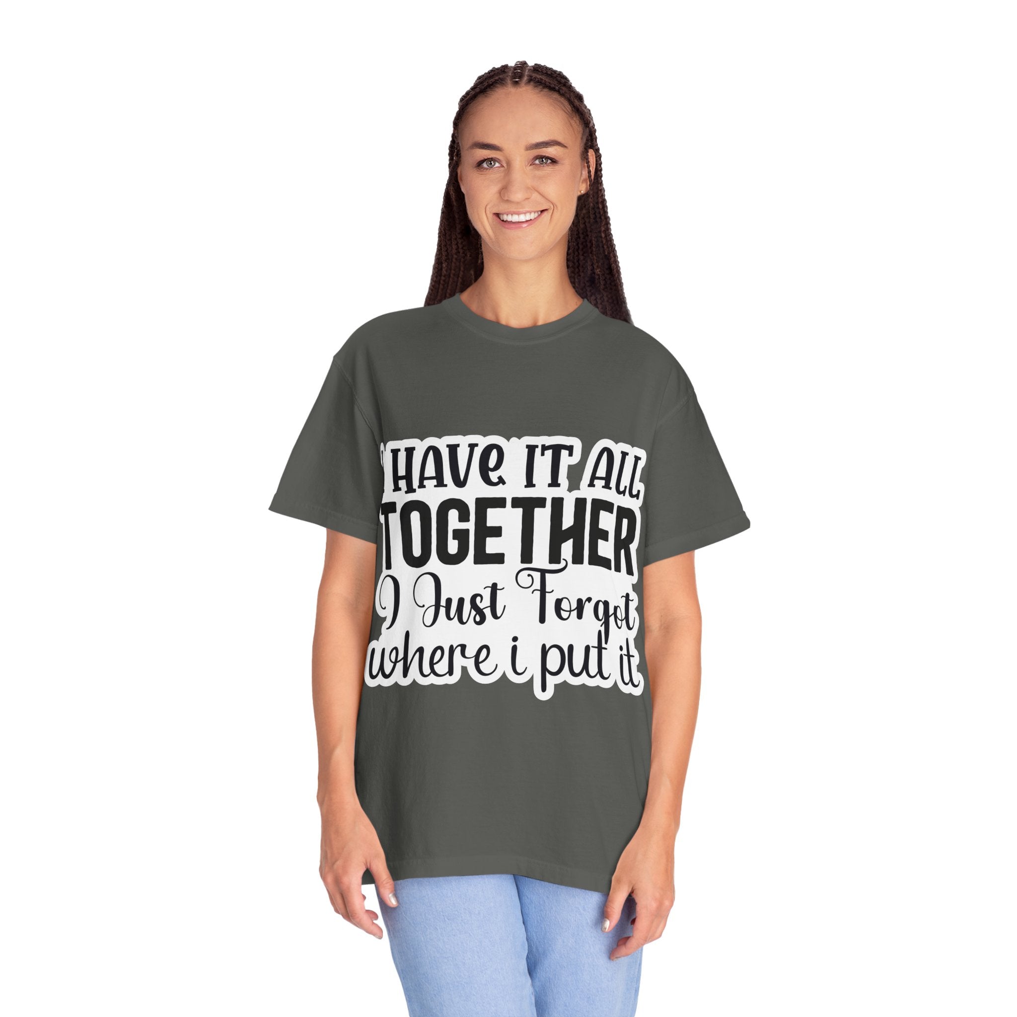 I Have It All Together Funny Graphic T-Shirt — "I Just Forgot Where I Put It"