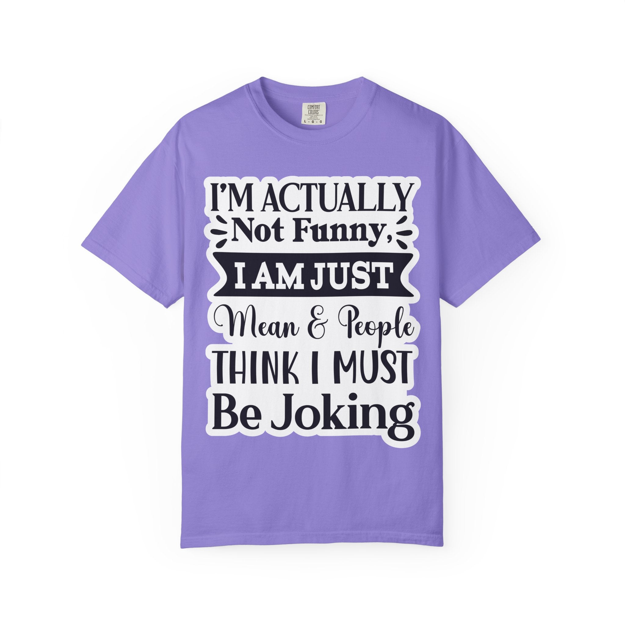 Funny Quote T-Shirt — "I’m Actually Not Funny, I Am Just Mean & People Think I Must Be Joking"