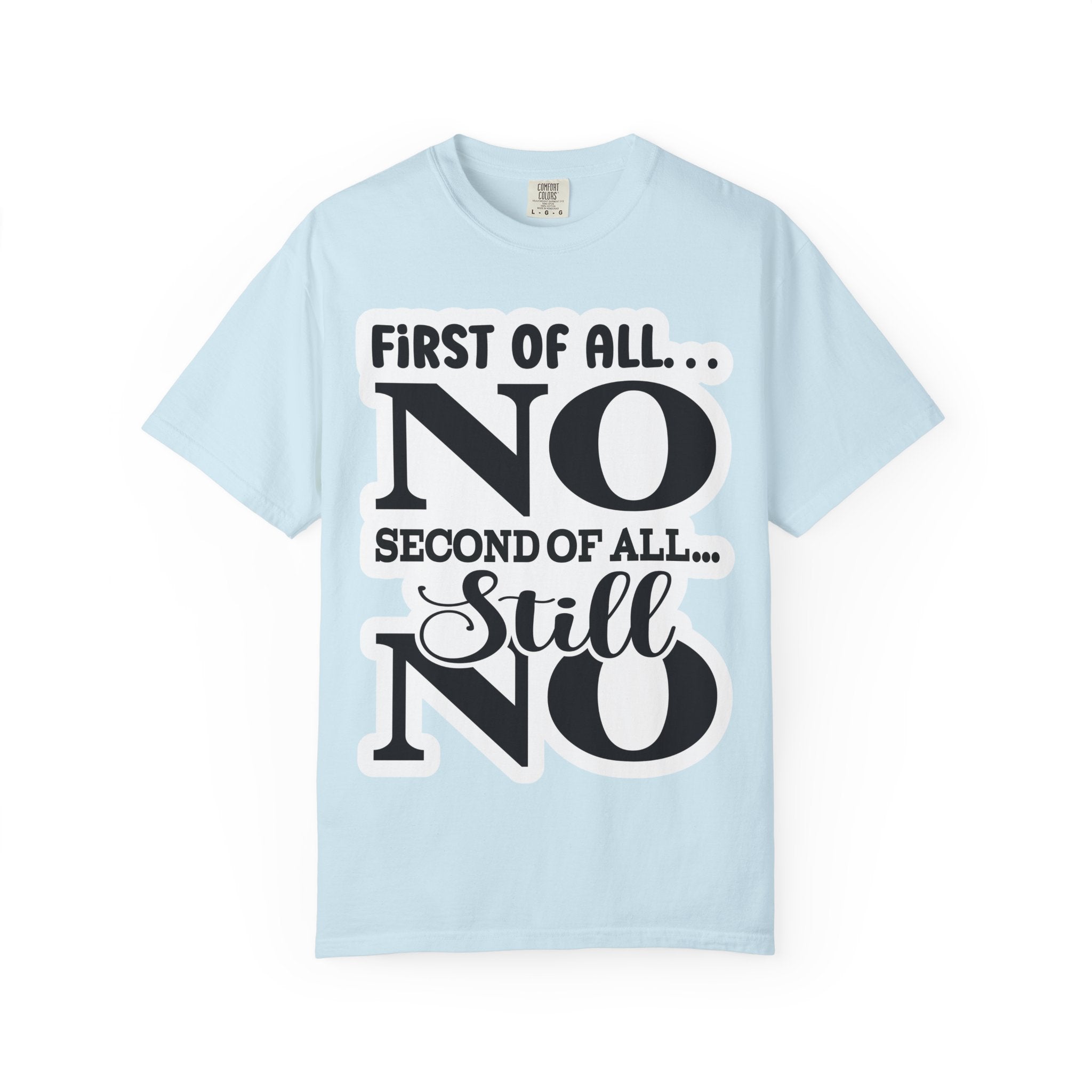 No — Funny Statement T-Shirt ("First of All... No. Second of All... Still No")
