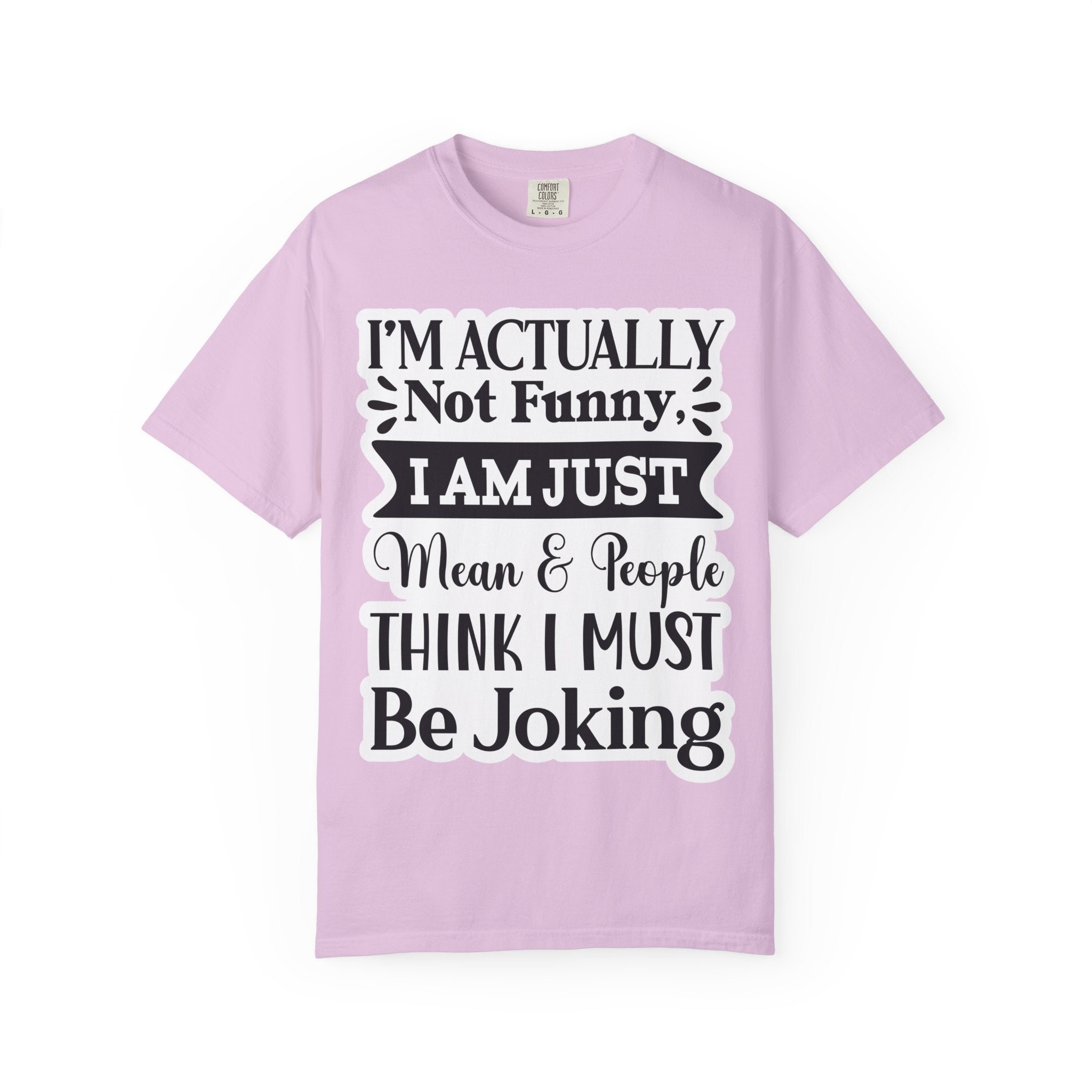 Funny Quote T-Shirt — "I’m Actually Not Funny, I Am Just Mean & People Think I Must Be Joking"