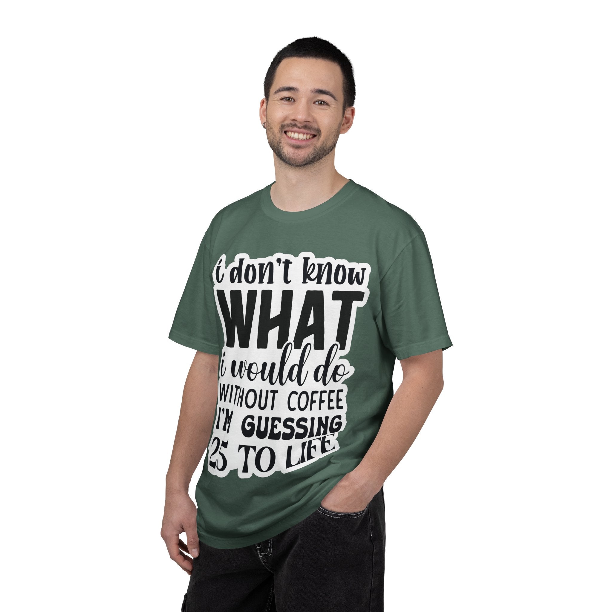 Coffee Lover T-Shirt — "I Don't Know What I Would Do Without Coffee, I'm Guessing 25 To Life"