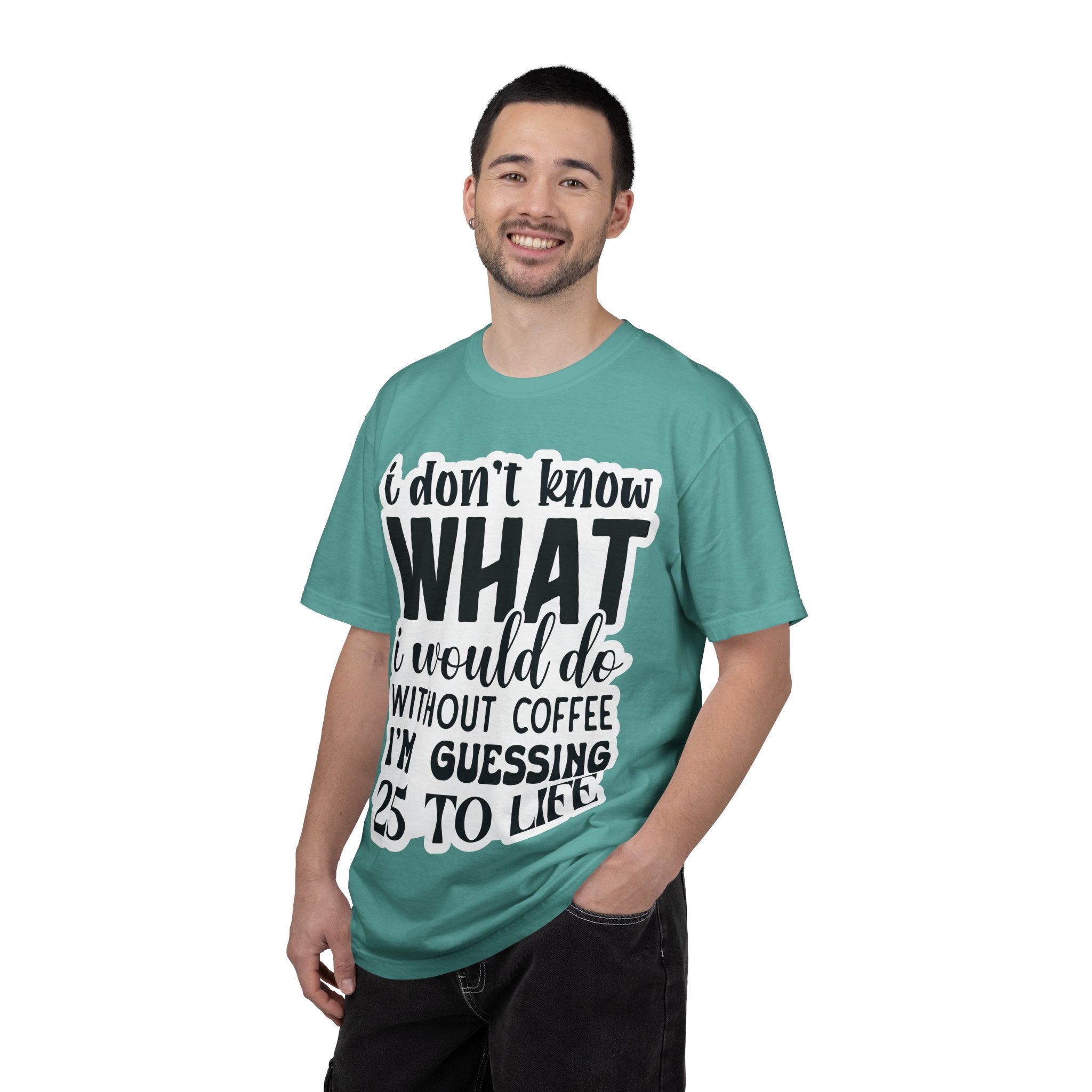 Coffee Lover T-Shirt — "I Don't Know What I Would Do Without Coffee, I'm Guessing 25 To Life"