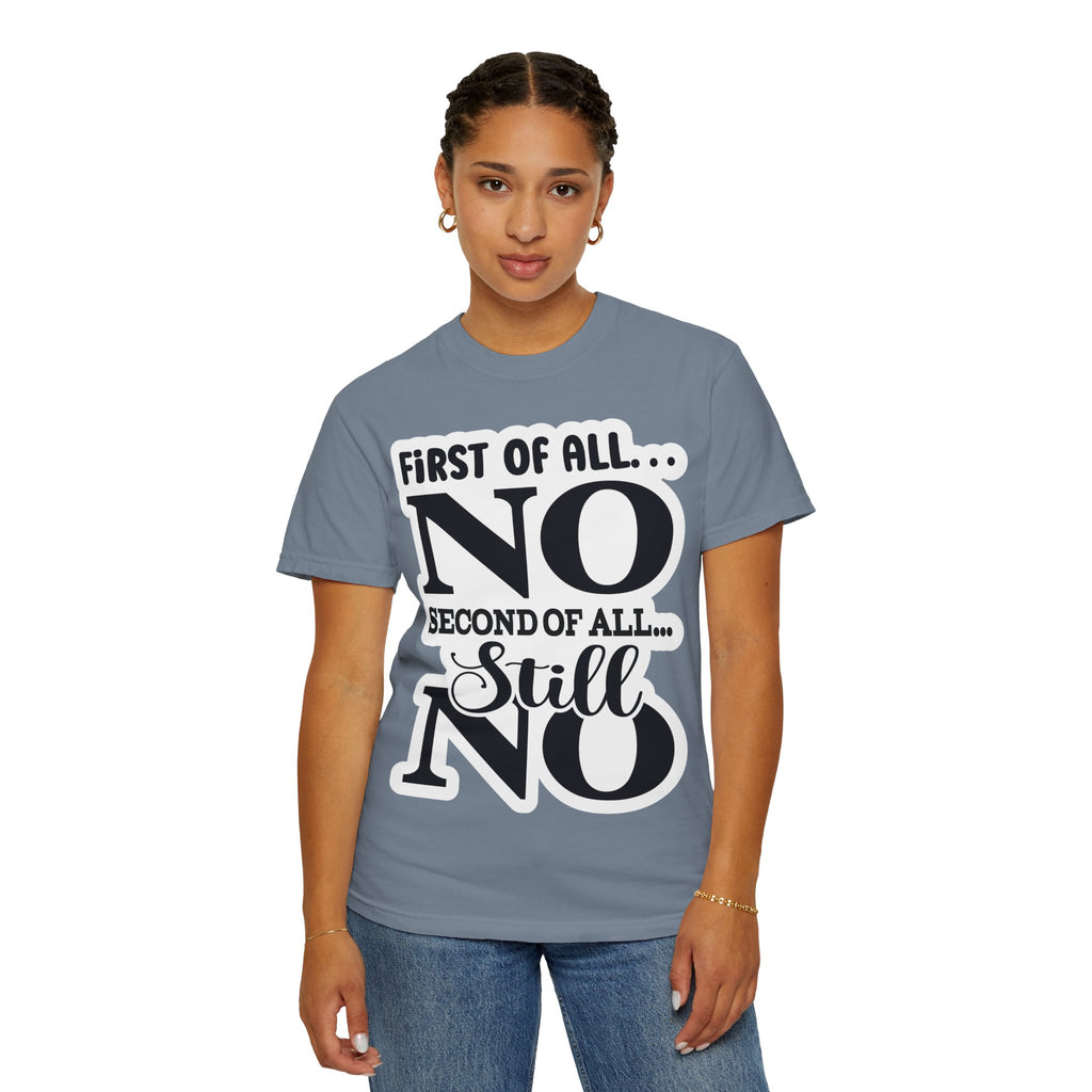 No — Funny Statement T-Shirt ("First of All... No. Second of All... Still No")