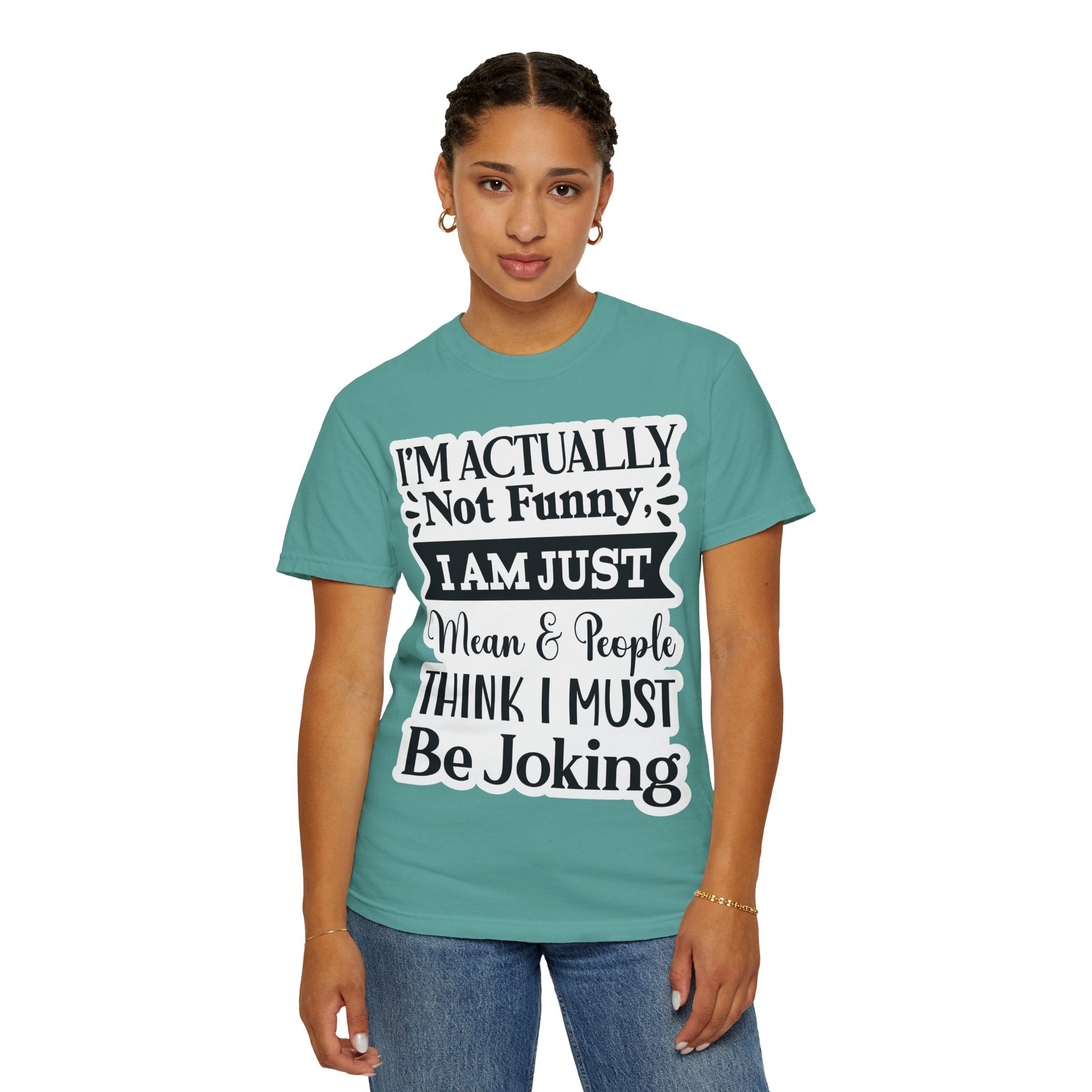 Funny Quote T-Shirt — "I’m Actually Not Funny, I Am Just Mean & People Think I Must Be Joking"
