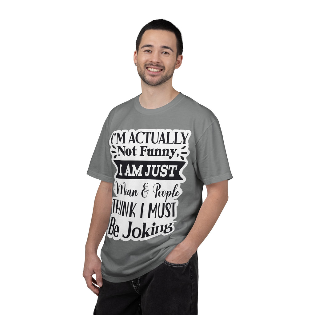 Funny Quote T-Shirt — "I’m Actually Not Funny, I Am Just Mean & People Think I Must Be Joking"