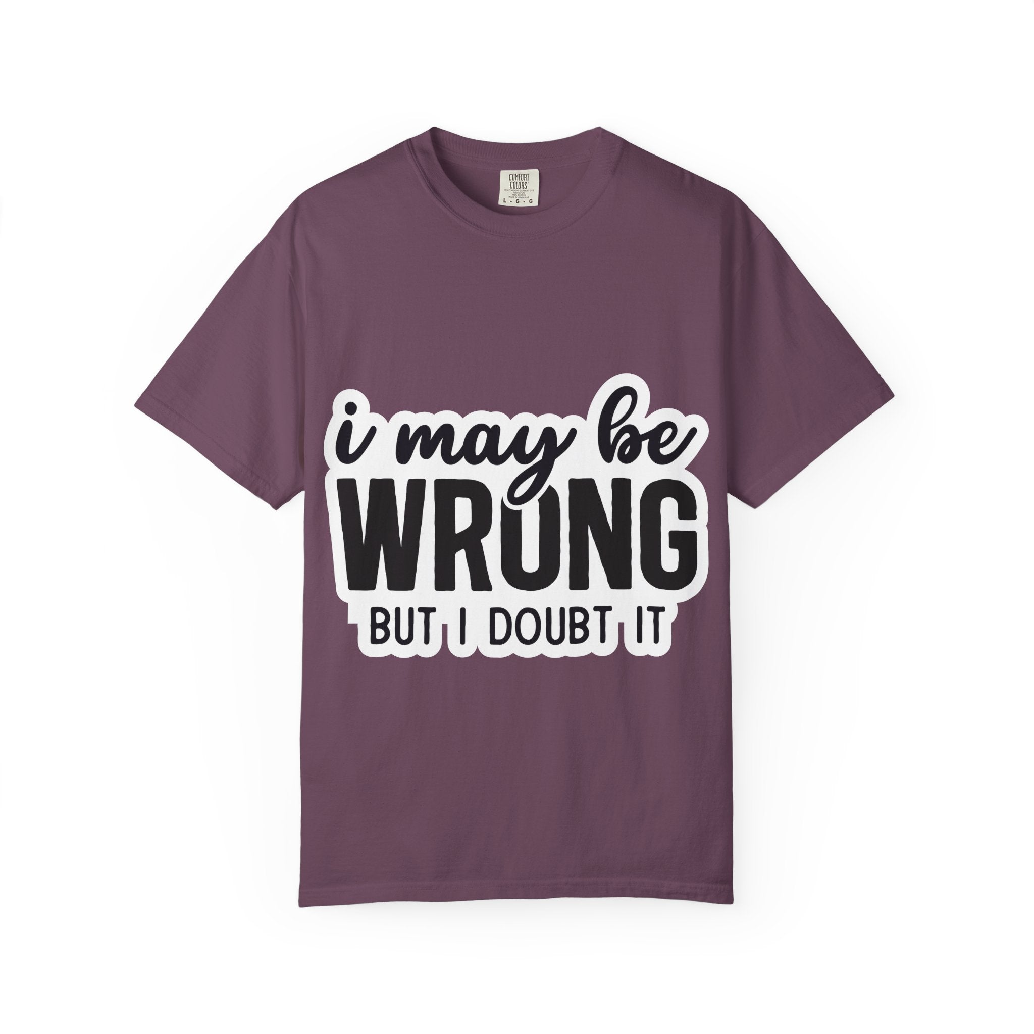 I May Be Wrong But I Doubt It T-Shirt — Funny Sarcastic Graphic Tee