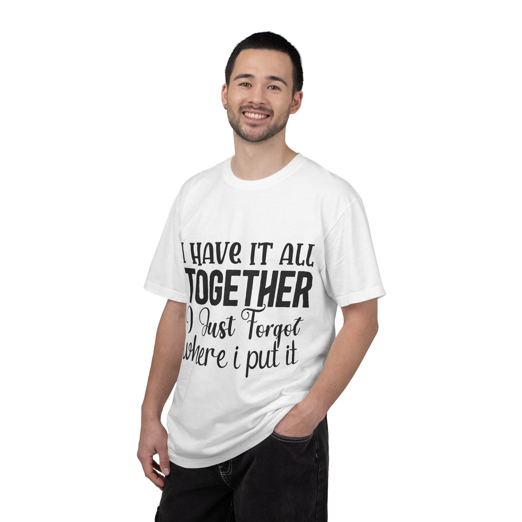 I Have It All Together Funny Graphic T-Shirt — "I Just Forgot Where I Put It"