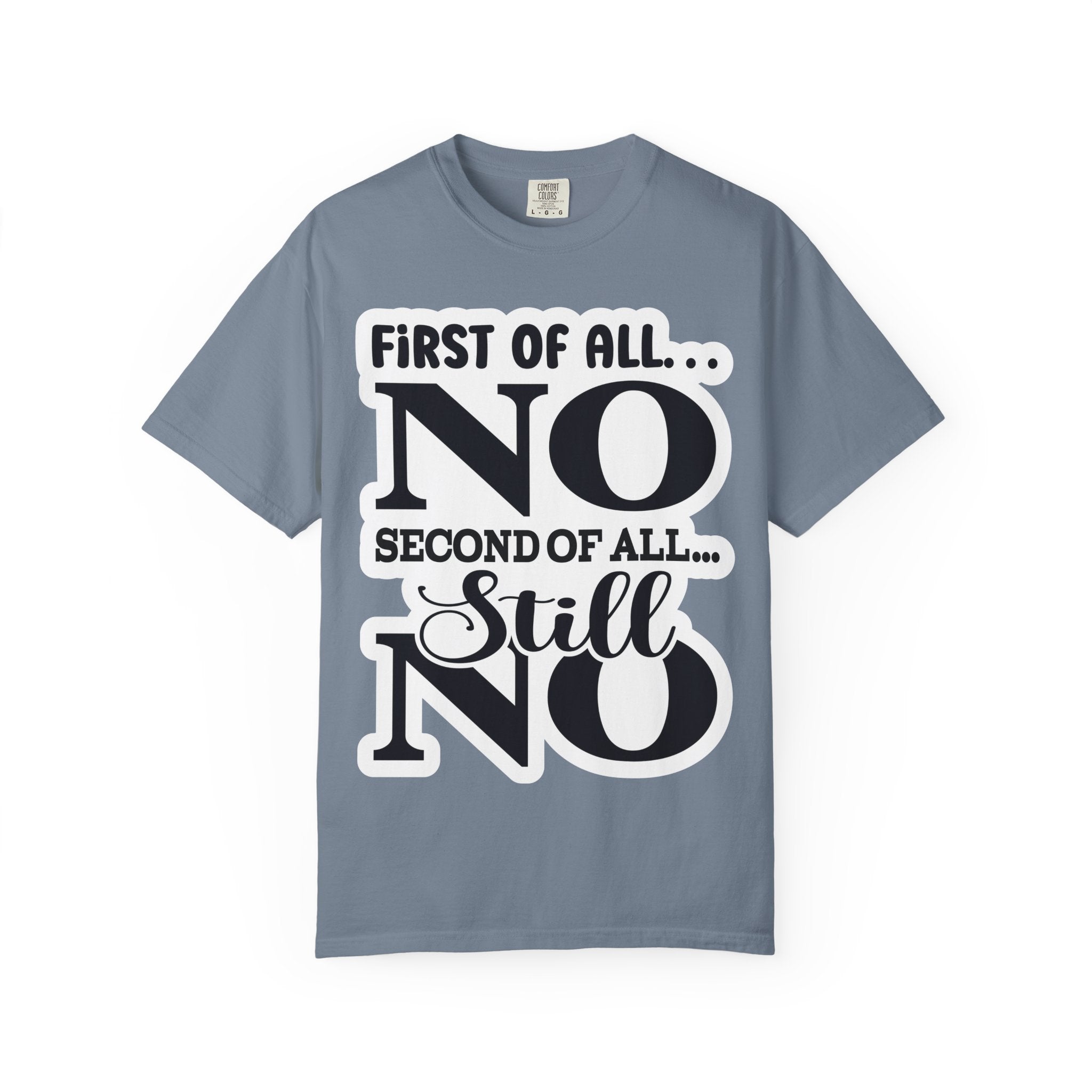 No — Funny Statement T-Shirt ("First of All... No. Second of All... Still No")