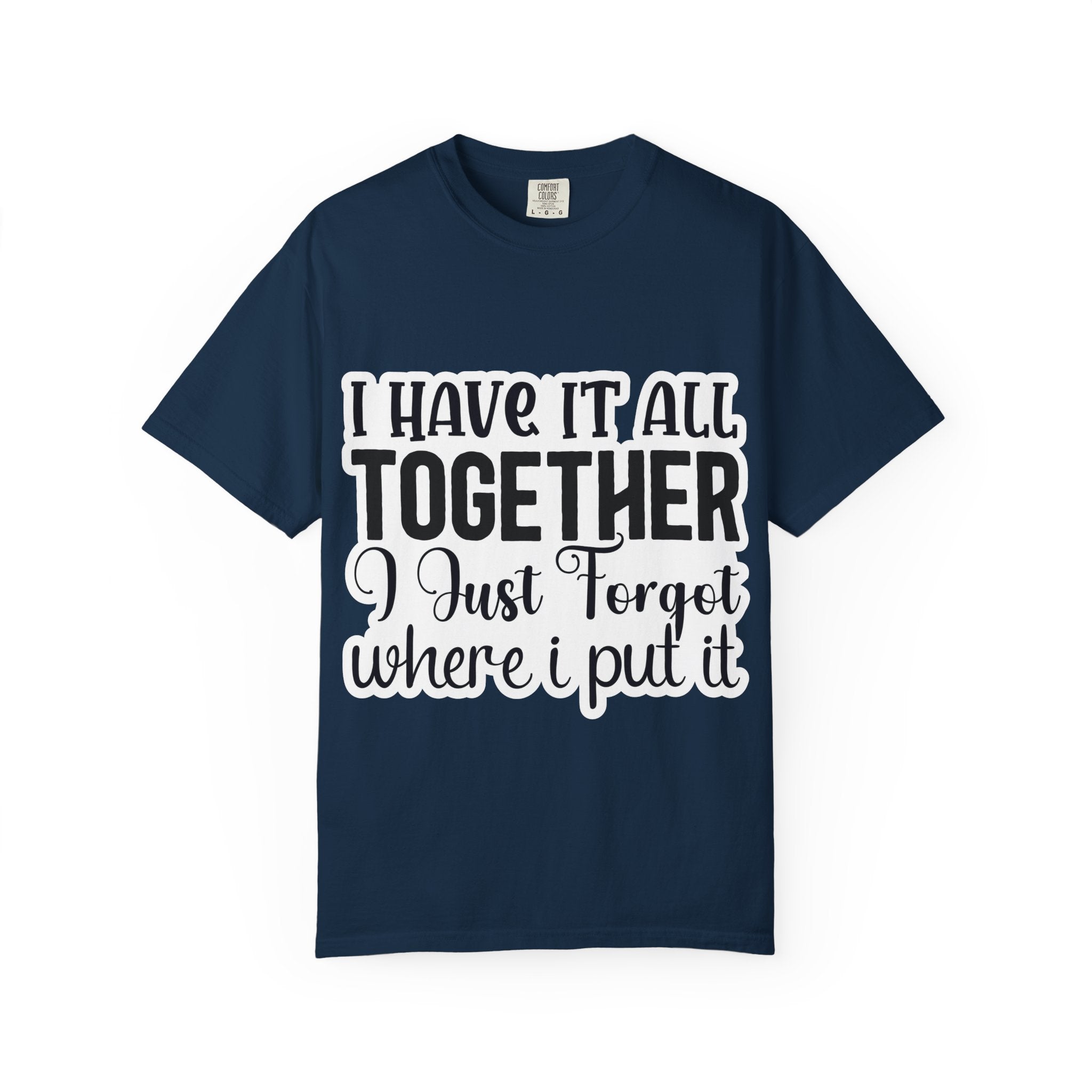 I Have It All Together Funny Graphic T-Shirt — "I Just Forgot Where I Put It"