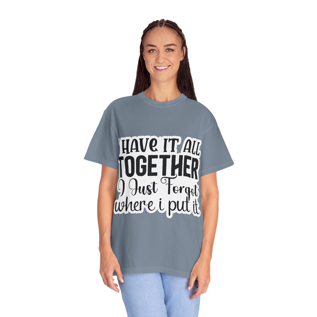 I Have It All Together Funny Graphic T-Shirt — "I Just Forgot Where I Put It"