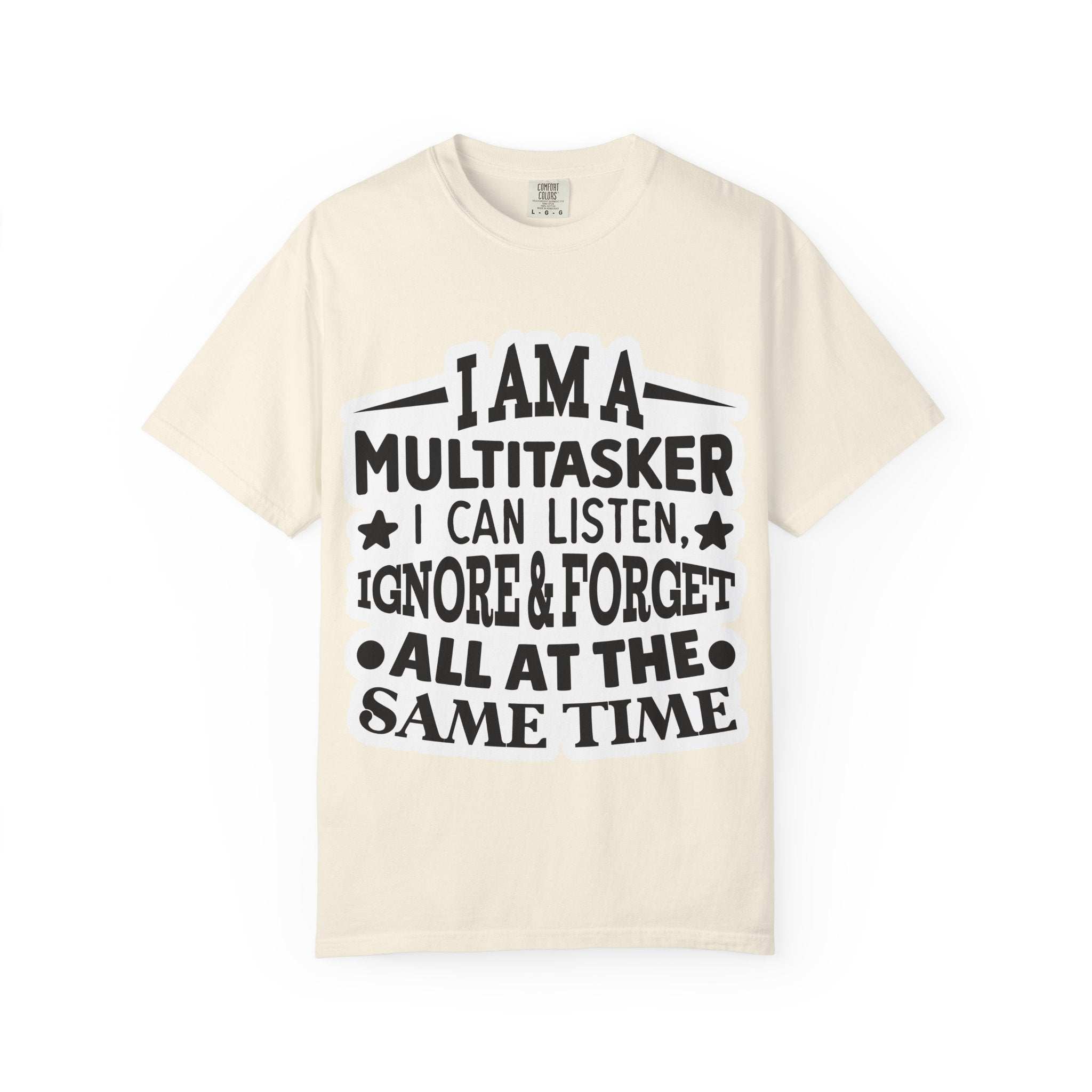 Multitasker T-Shirt — “I Am A Multitasker I Can Listen, Ignore & Forget All At The Same Time” Funny Graphic Tee