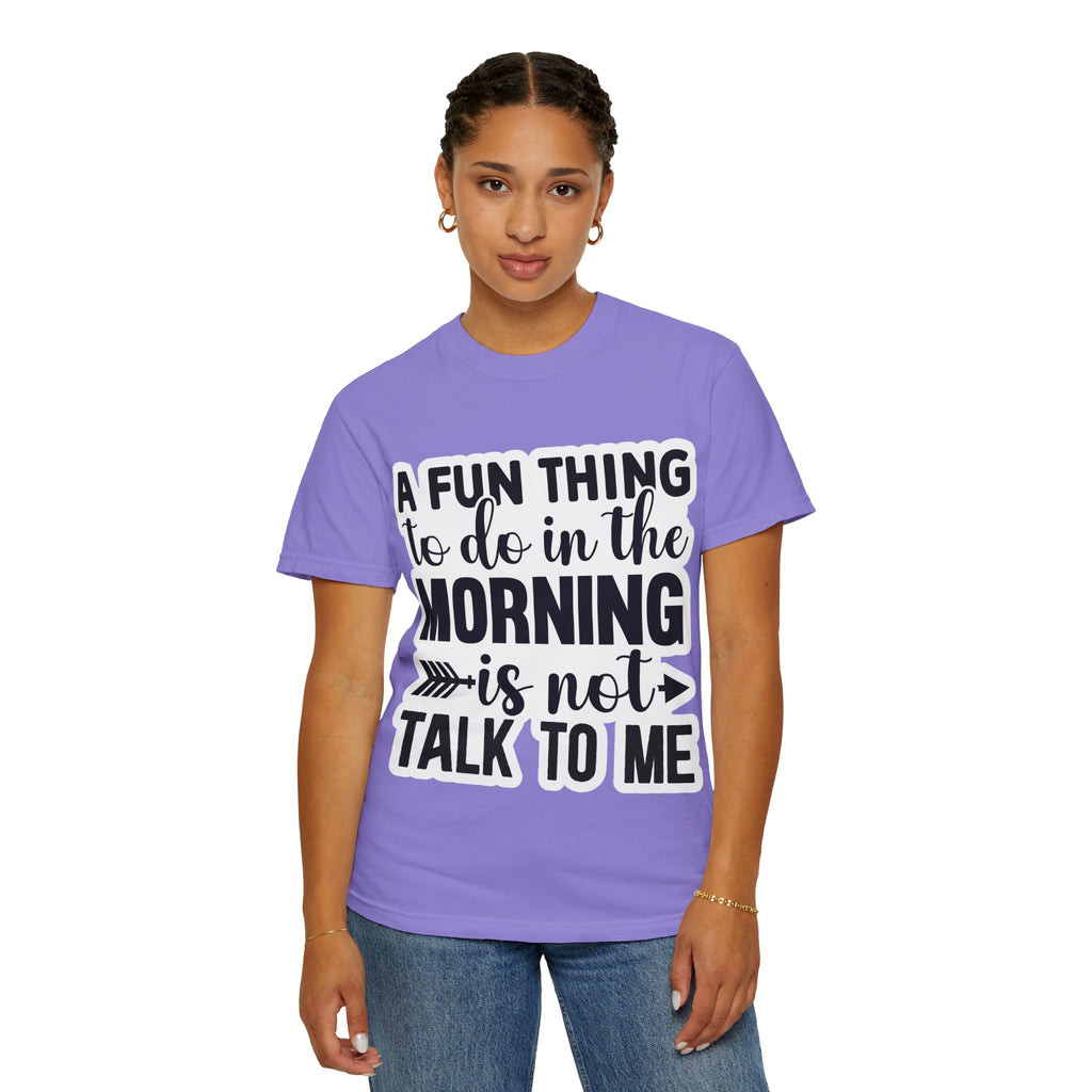 A Fun Thing To Do In The Morning Is Not Talk To Me T-Shirt — Funny Morning Quote Tee
