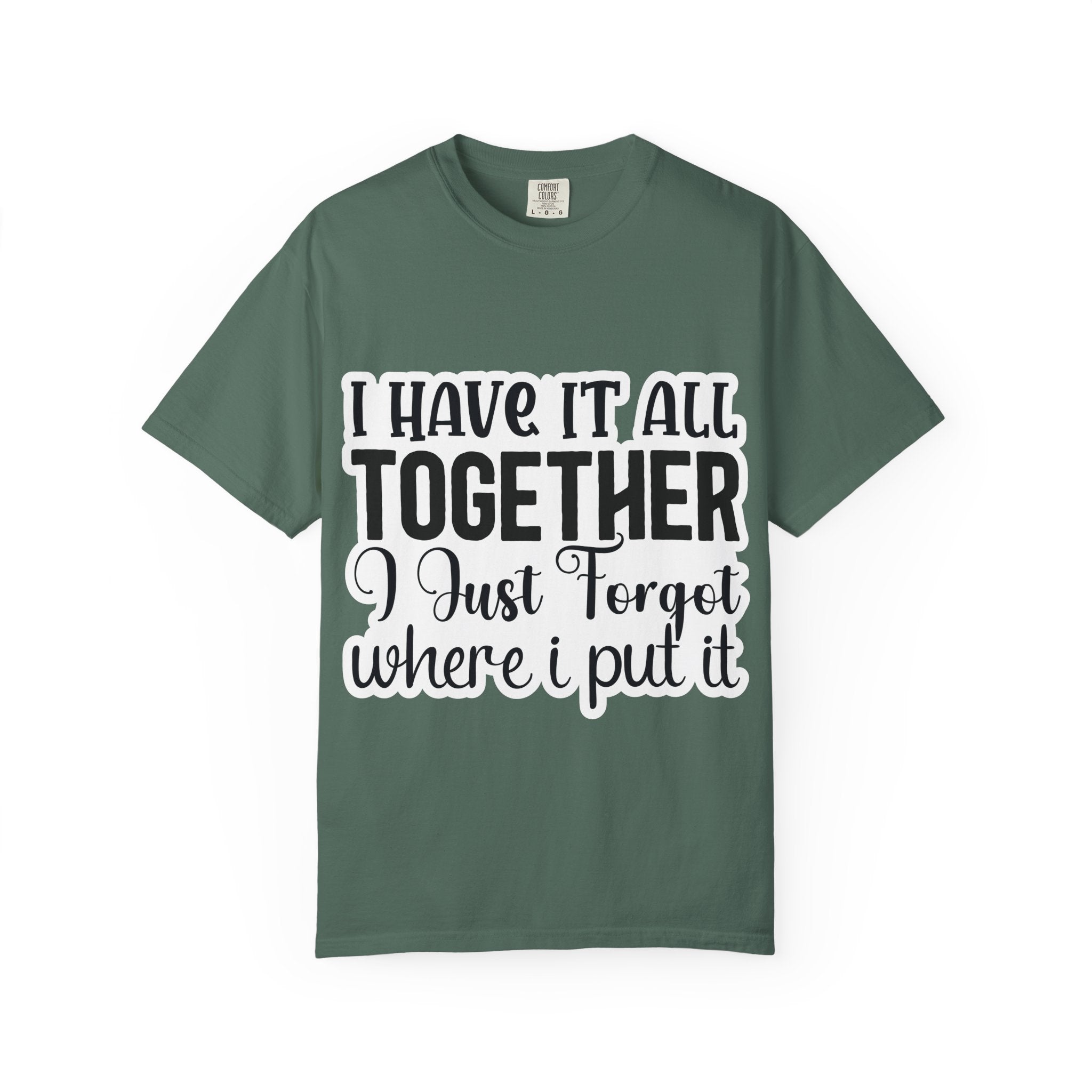 I Have It All Together Funny Graphic T-Shirt — "I Just Forgot Where I Put It"