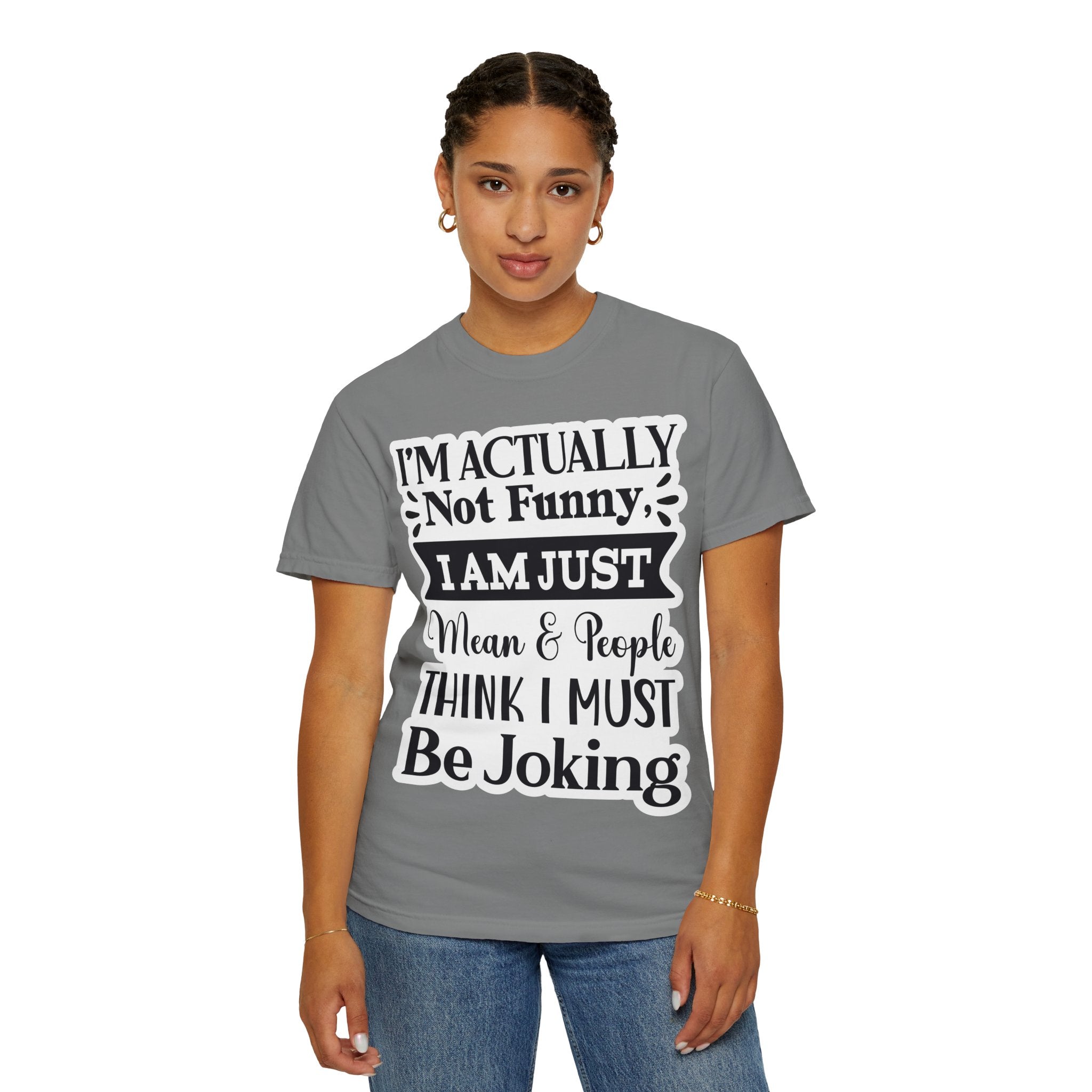 Funny Quote T-Shirt — "I’m Actually Not Funny, I Am Just Mean & People Think I Must Be Joking"