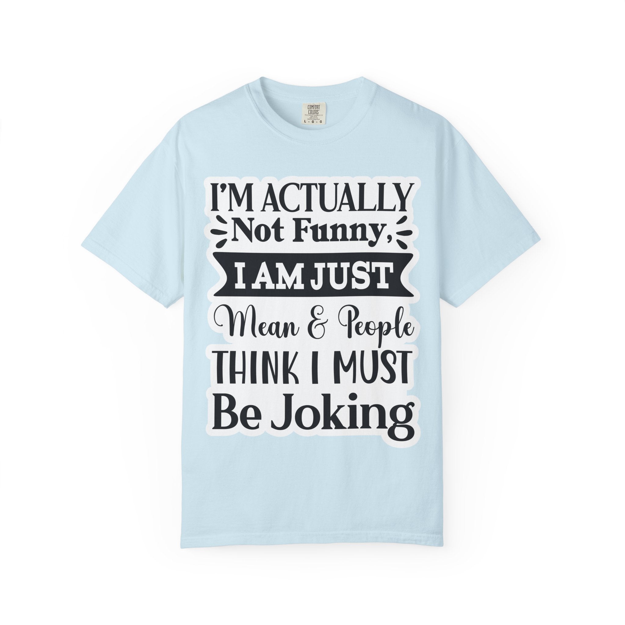 Funny Quote T-Shirt — "I’m Actually Not Funny, I Am Just Mean & People Think I Must Be Joking"