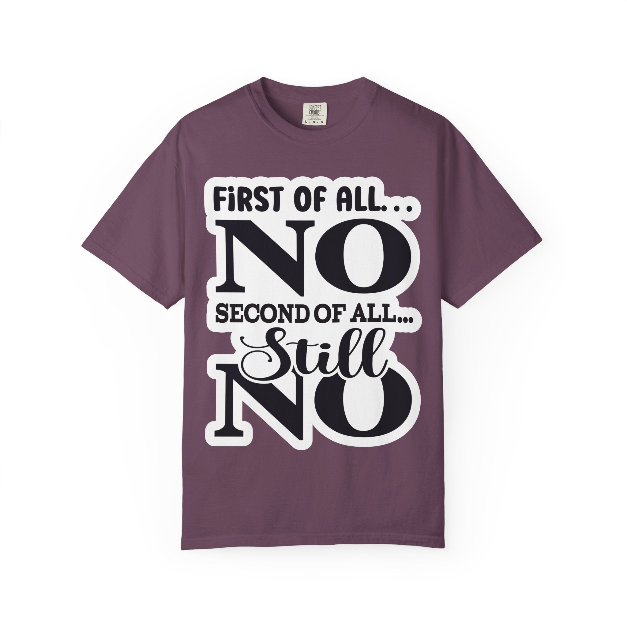 No — Funny Statement T-Shirt ("First of All... No. Second of All... Still No")