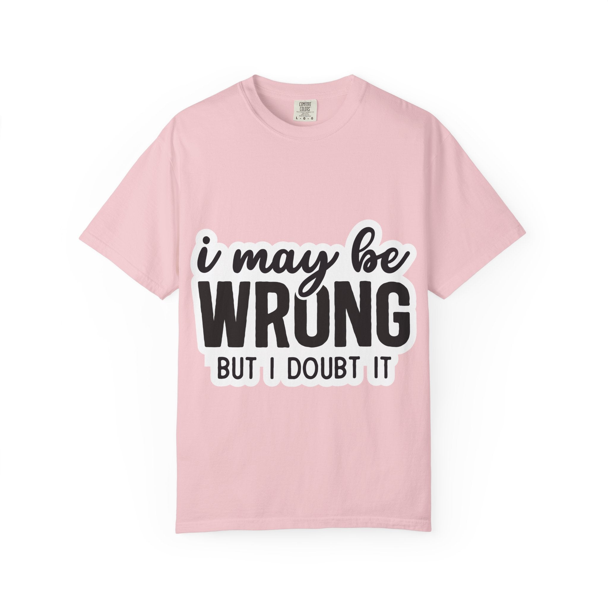 I May Be Wrong But I Doubt It T-Shirt — Funny Sarcastic Graphic Tee