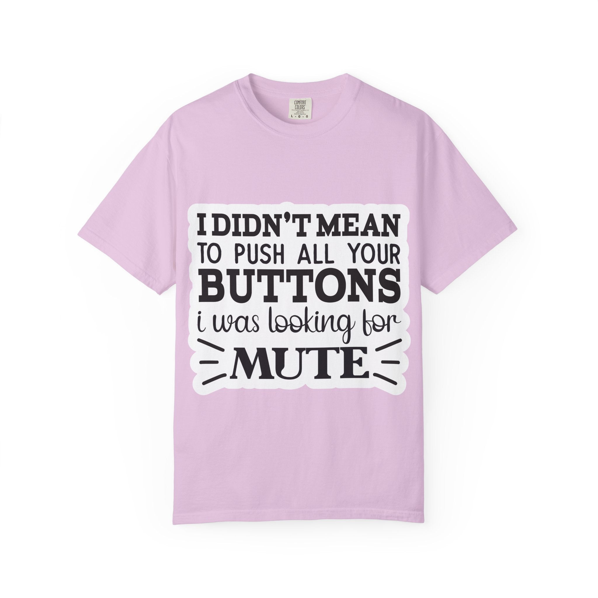 Graphic T-Shirt — “I Didn’t Mean to Push All Your Buttons, I Was Looking for Mute”