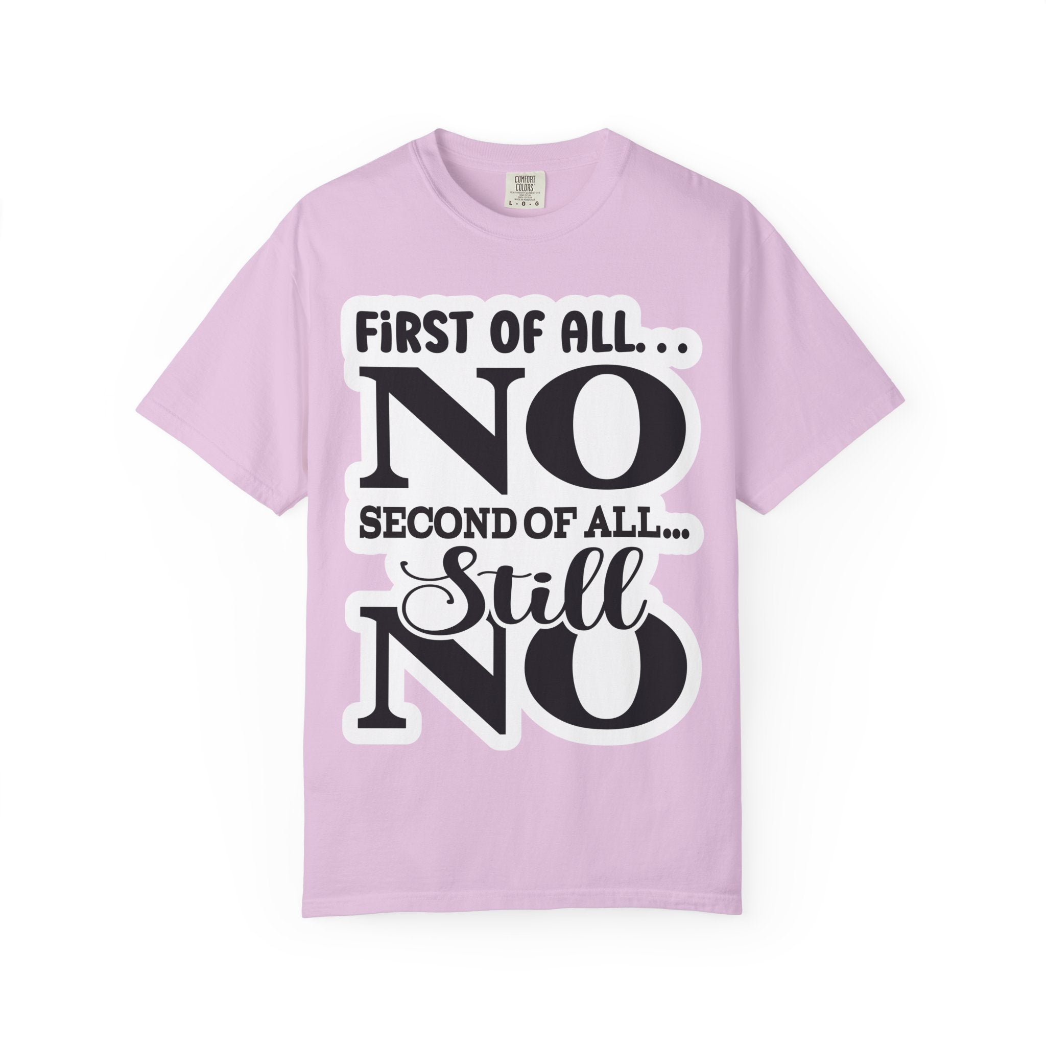 No — Funny Statement T-Shirt ("First of All... No. Second of All... Still No")