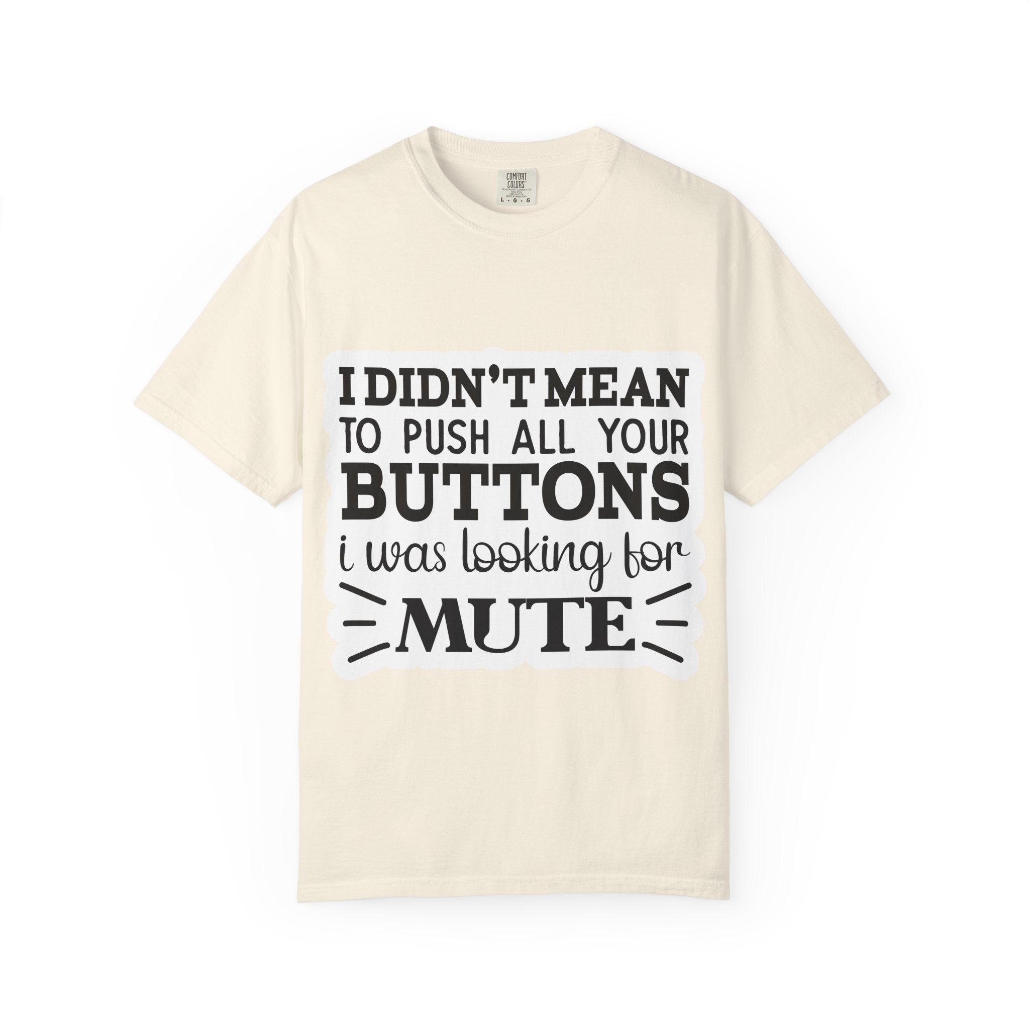 Graphic T-Shirt — “I Didn’t Mean to Push All Your Buttons, I Was Looking for Mute”