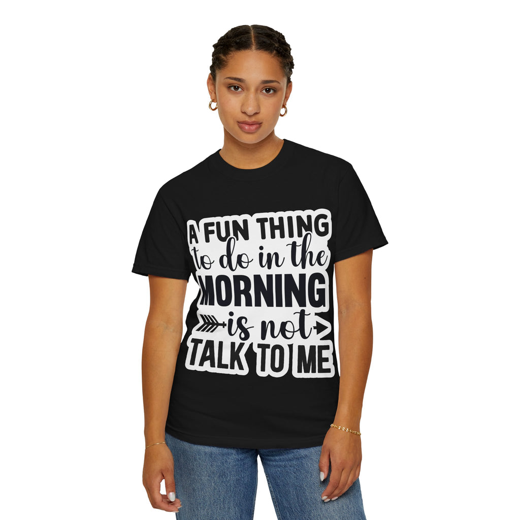 A Fun Thing To Do In The Morning Is Not Talk To Me T-Shirt — Funny Morning Quote Tee