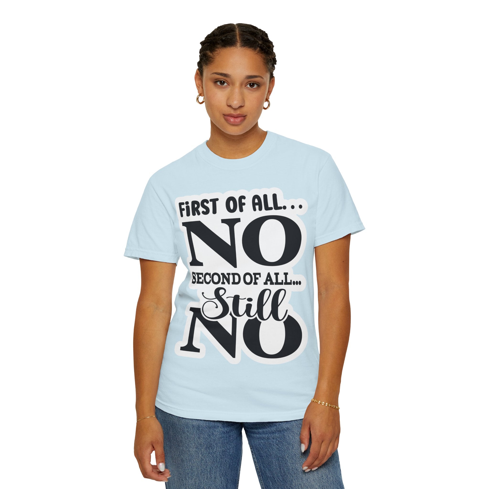 No — Funny Statement T-Shirt ("First of All... No. Second of All... Still No")