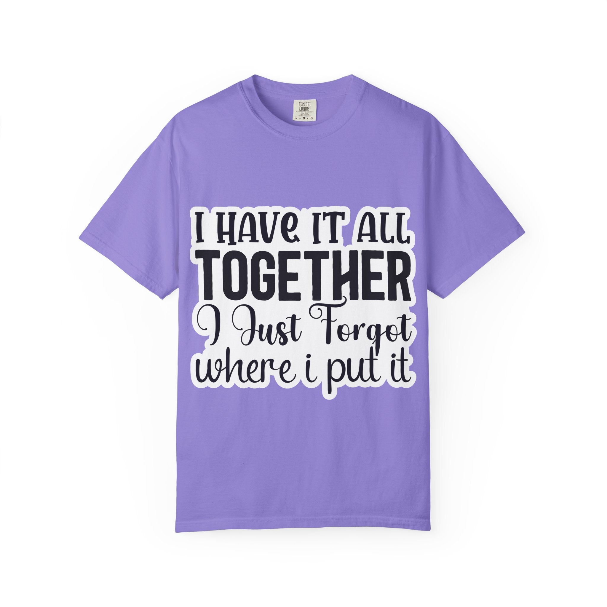 I Have It All Together Funny Graphic T-Shirt — "I Just Forgot Where I Put It"