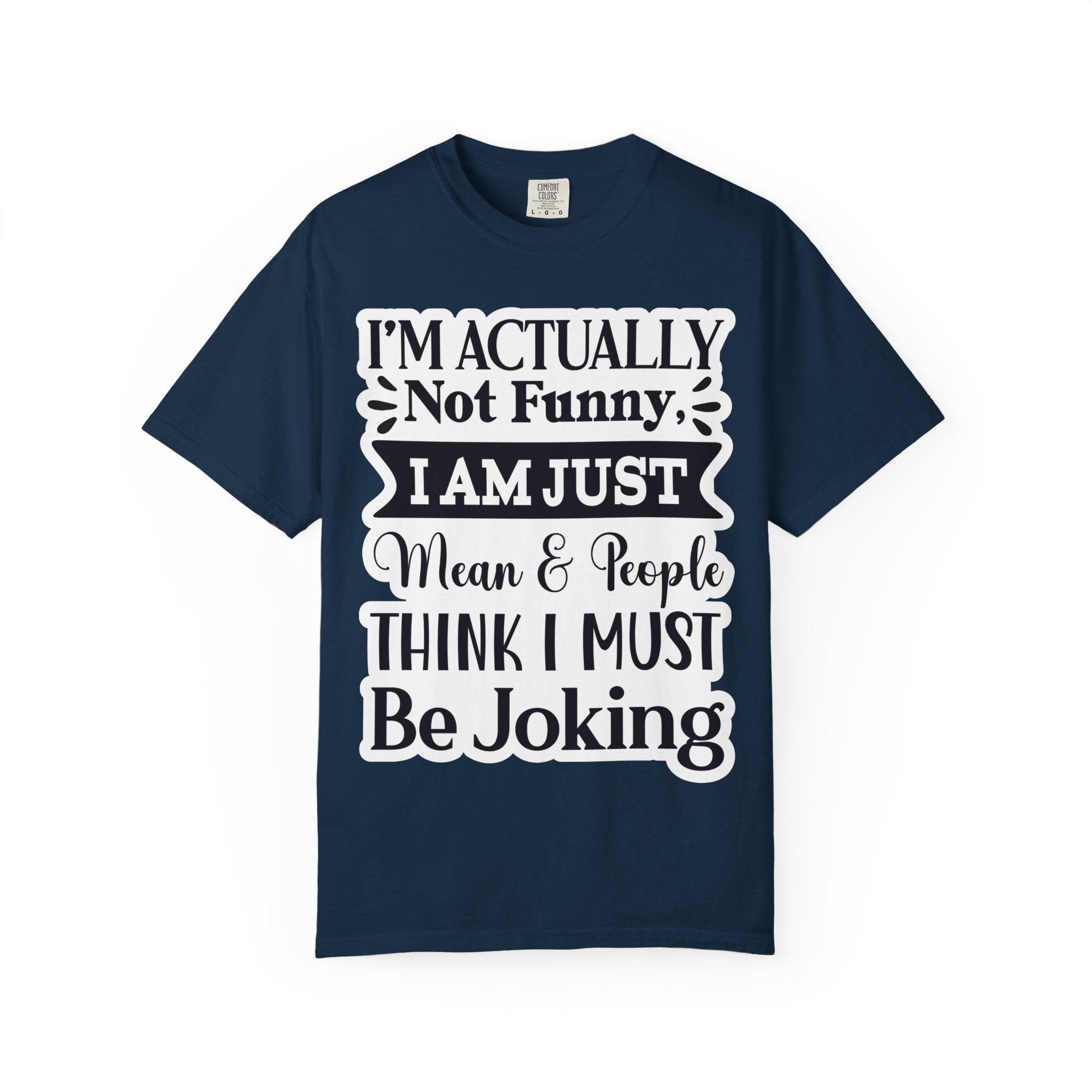 Funny Quote T-Shirt — "I’m Actually Not Funny, I Am Just Mean & People Think I Must Be Joking"