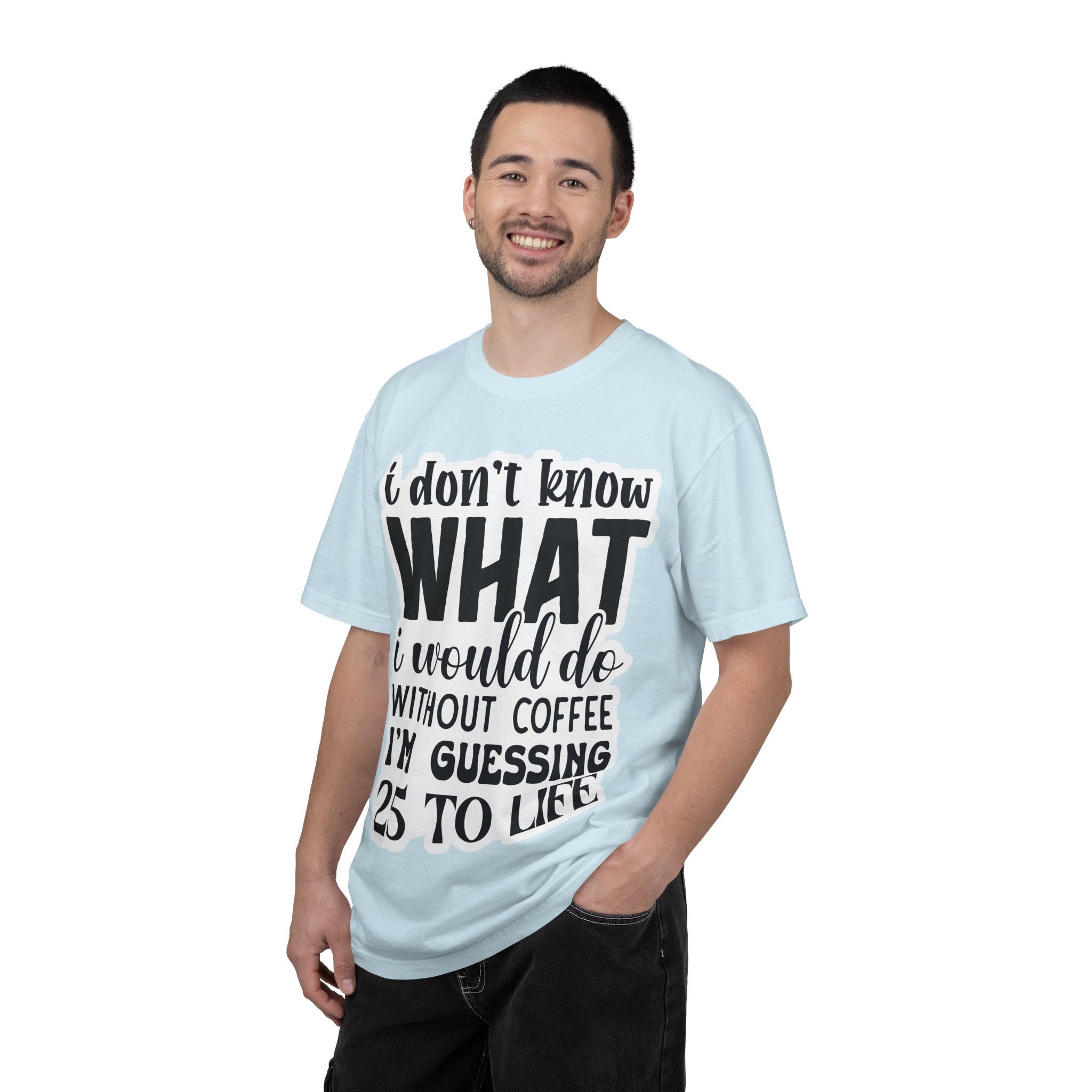 Coffee Lover T-Shirt — "I Don't Know What I Would Do Without Coffee, I'm Guessing 25 To Life"