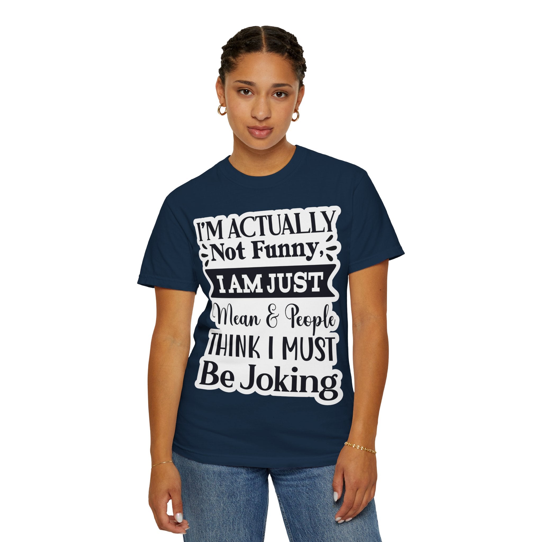 Funny Quote T-Shirt — "I’m Actually Not Funny, I Am Just Mean & People Think I Must Be Joking"