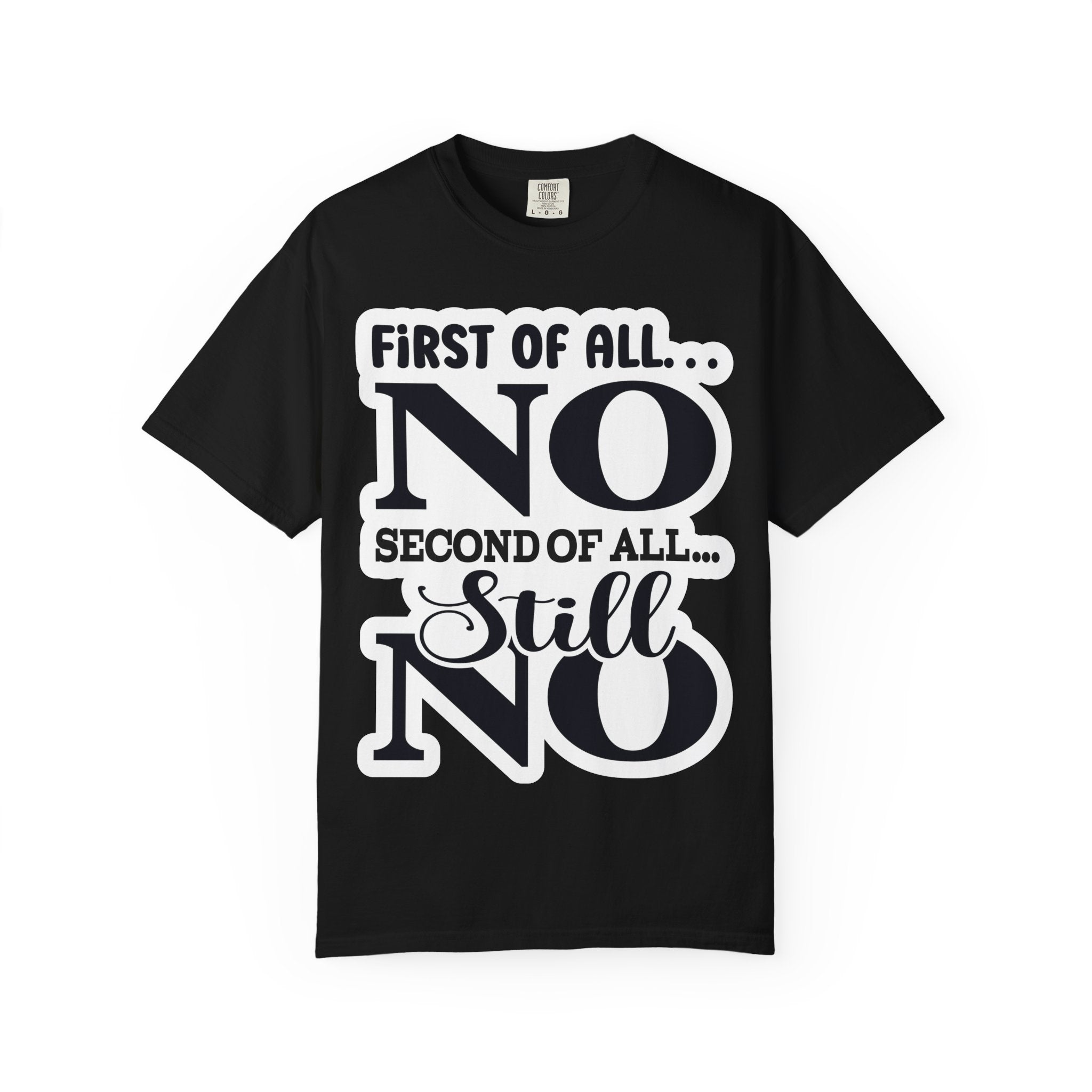 No — Funny Statement T-Shirt ("First of All... No. Second of All... Still No")