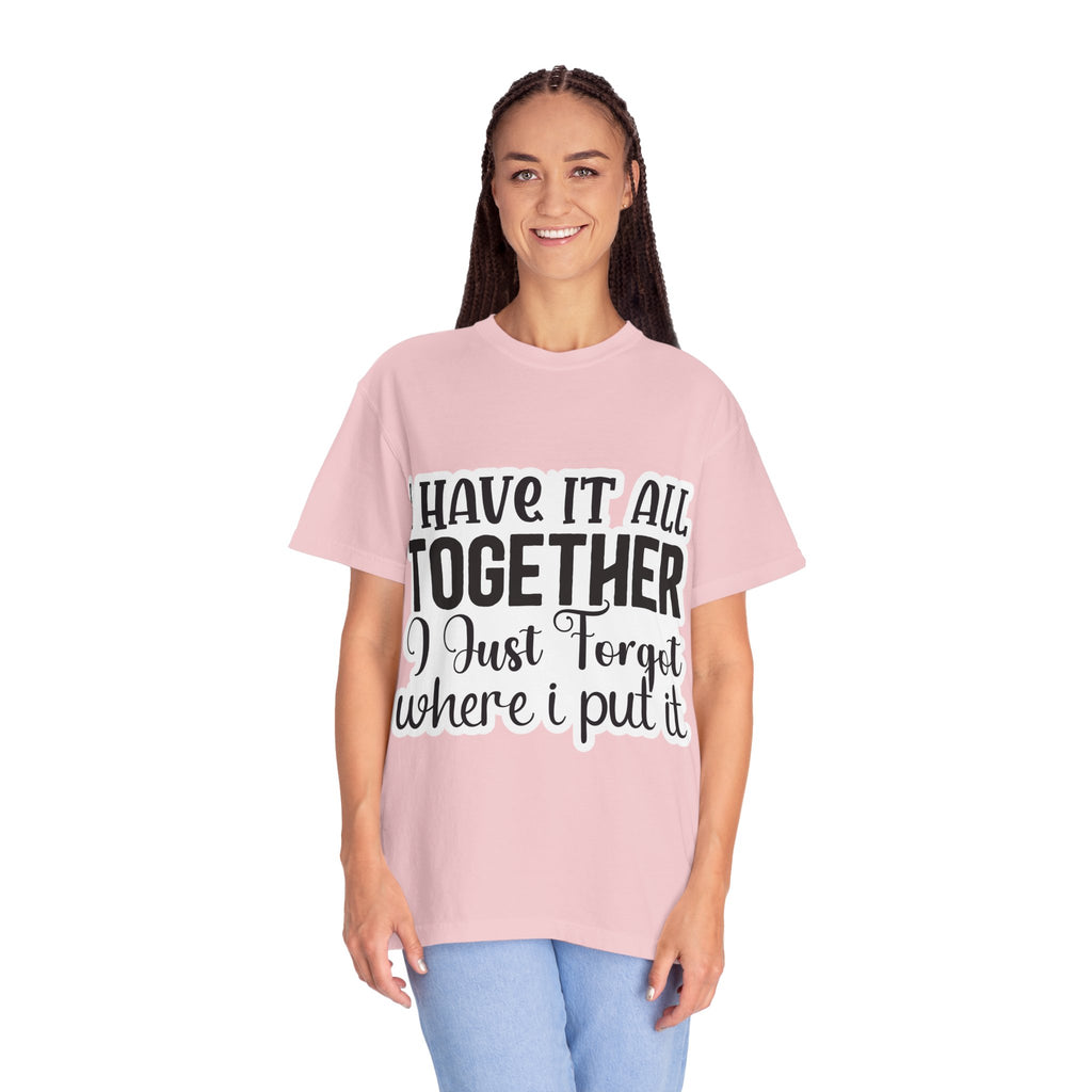 I Have It All Together Funny Graphic T-Shirt — "I Just Forgot Where I Put It"