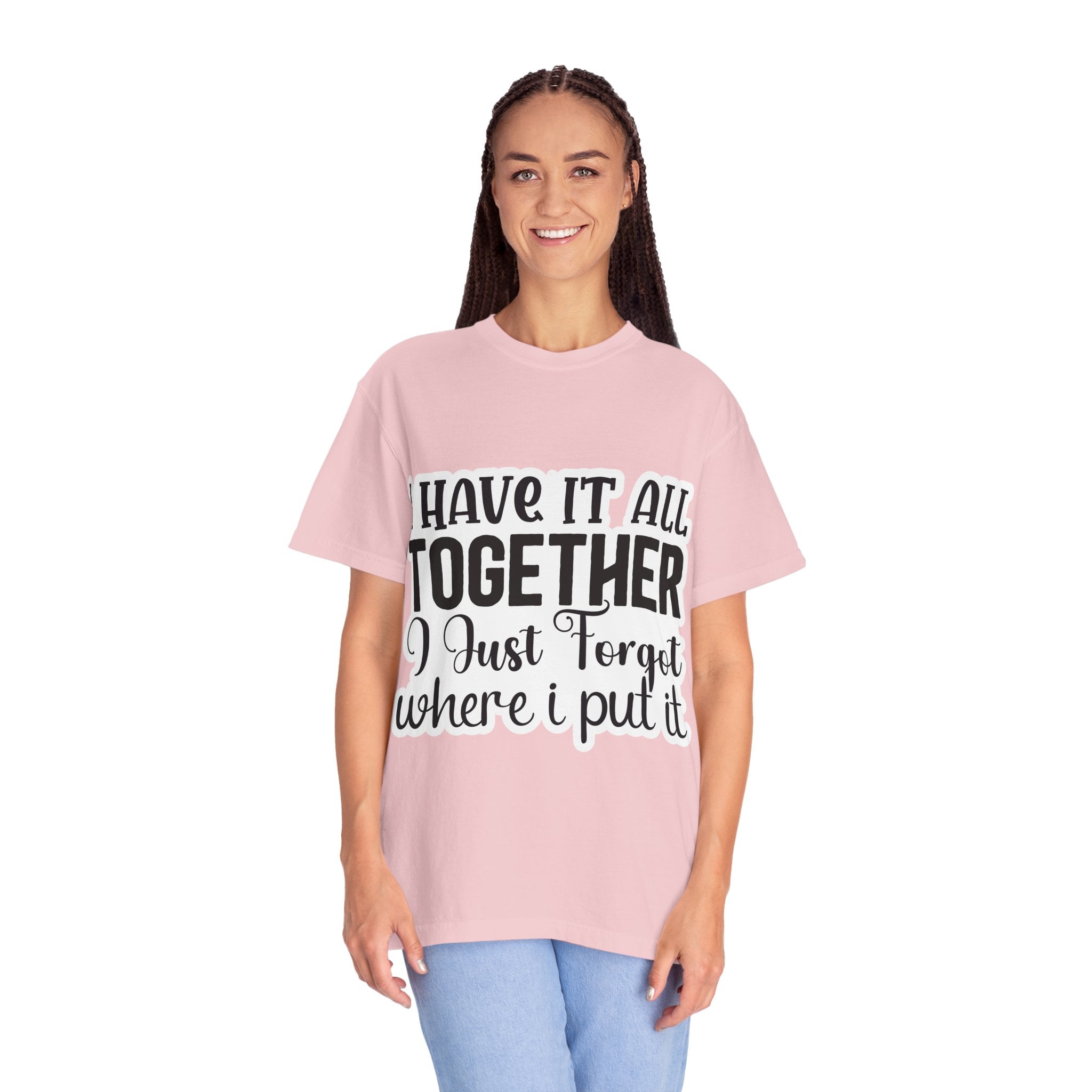 I Have It All Together Funny Graphic T-Shirt — "I Just Forgot Where I Put It"