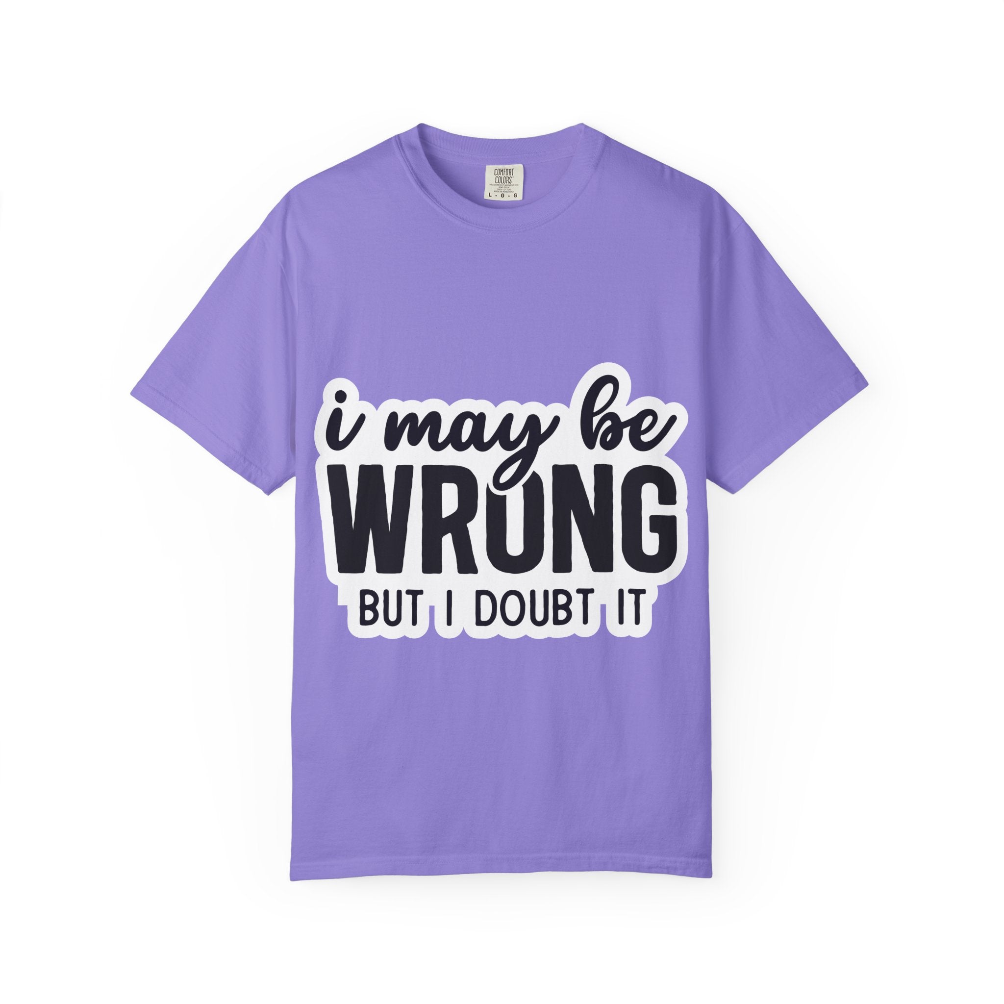 I May Be Wrong But I Doubt It T-Shirt — Funny Sarcastic Graphic Tee