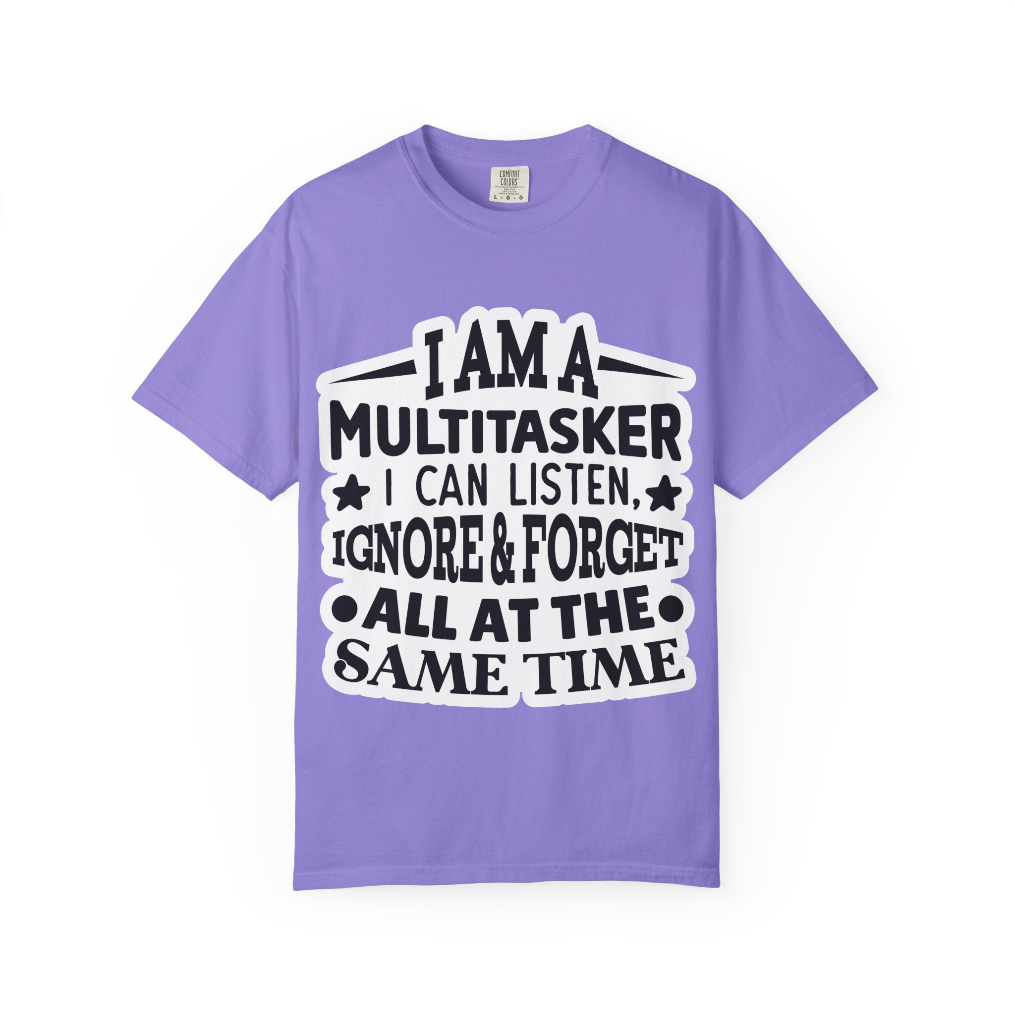 Multitasker T-Shirt — “I Am A Multitasker I Can Listen, Ignore & Forget All At The Same Time” Funny Graphic Tee