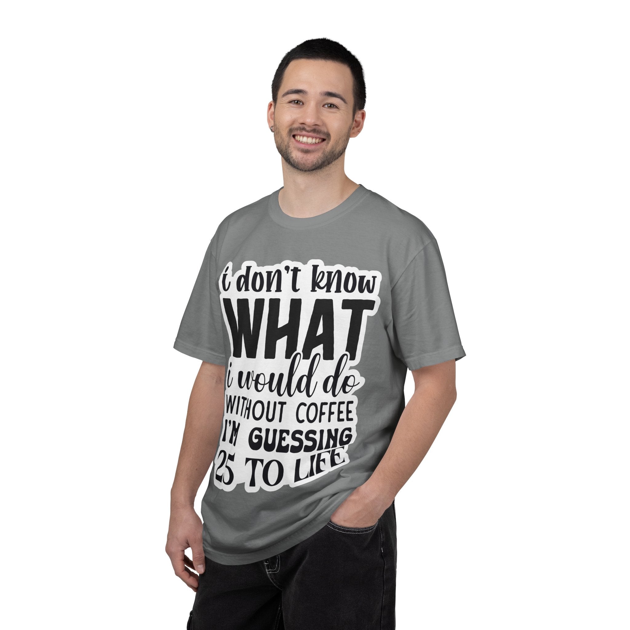 Coffee Lover T-Shirt — "I Don't Know What I Would Do Without Coffee, I'm Guessing 25 To Life"
