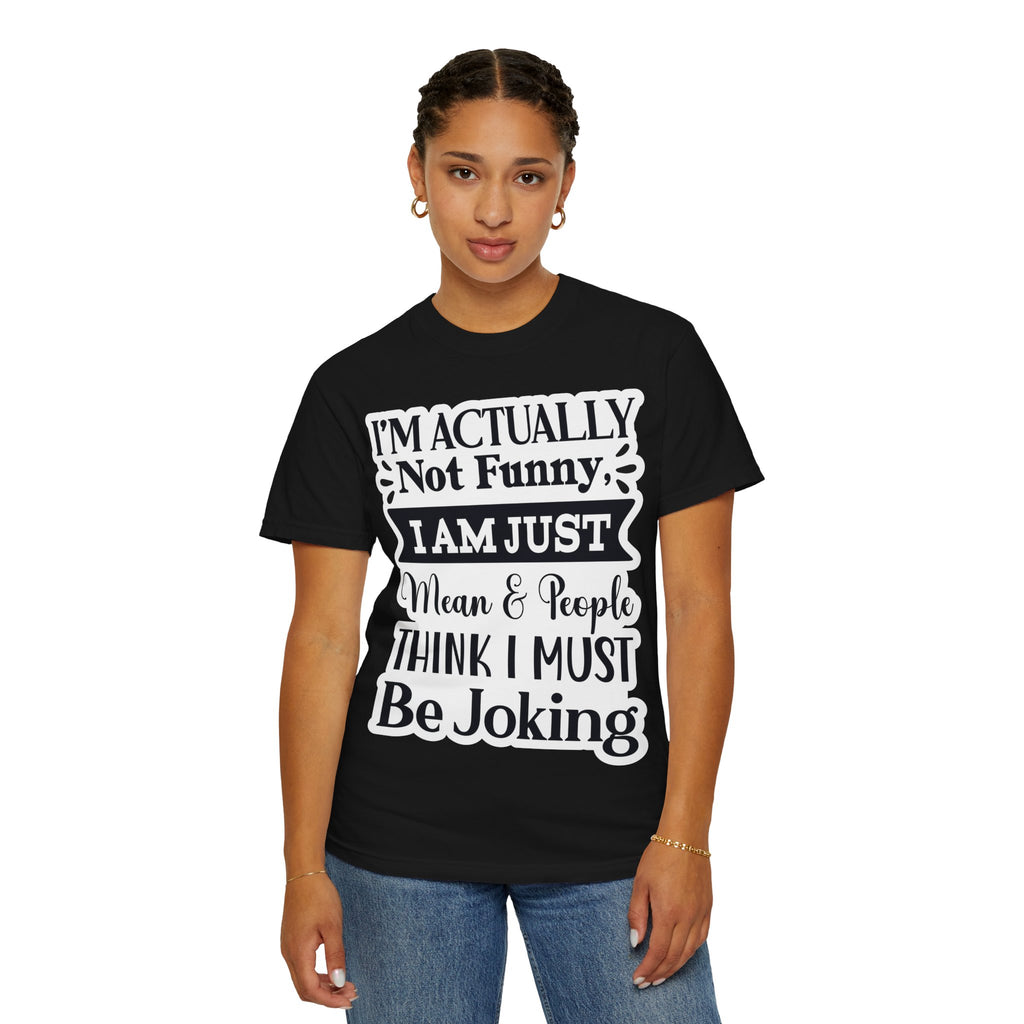 Funny Quote T-Shirt — "I’m Actually Not Funny, I Am Just Mean & People Think I Must Be Joking"
