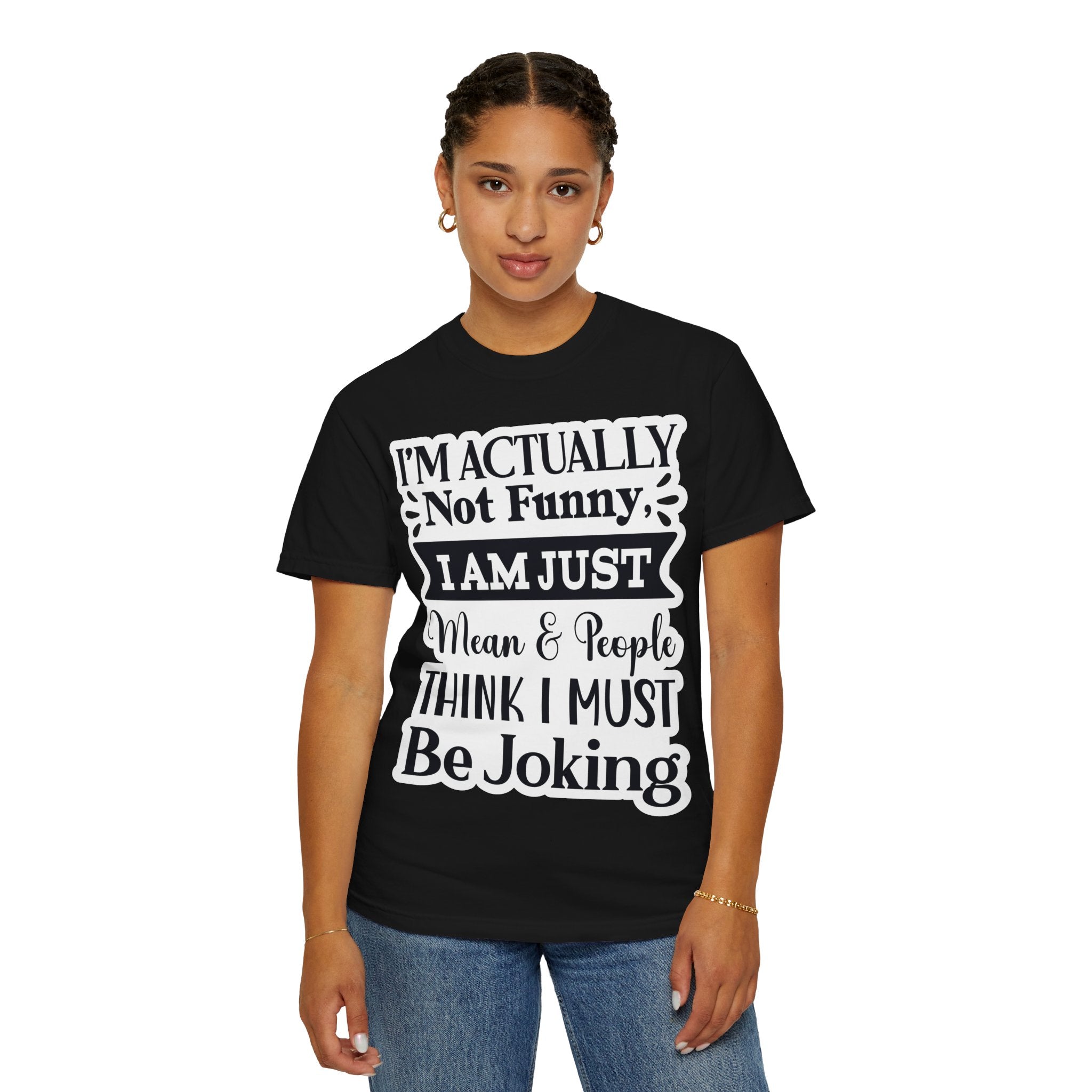 Funny Quote T-Shirt — "I’m Actually Not Funny, I Am Just Mean & People Think I Must Be Joking"