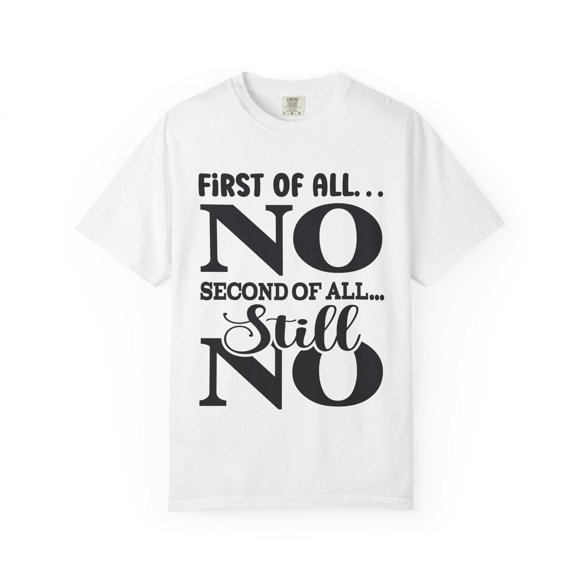 No — Funny Statement T-Shirt ("First of All... No. Second of All... Still No")