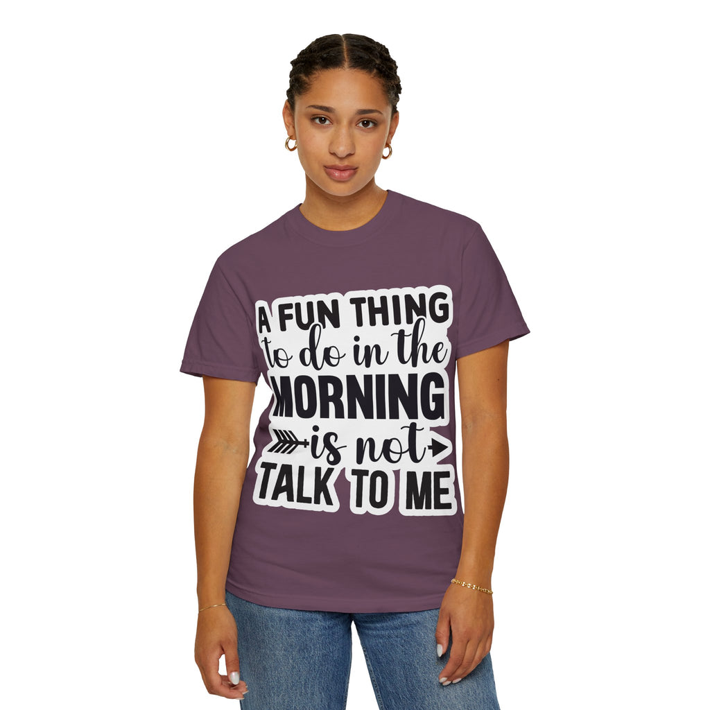 A Fun Thing To Do In The Morning Is Not Talk To Me T-Shirt — Funny Morning Quote Tee