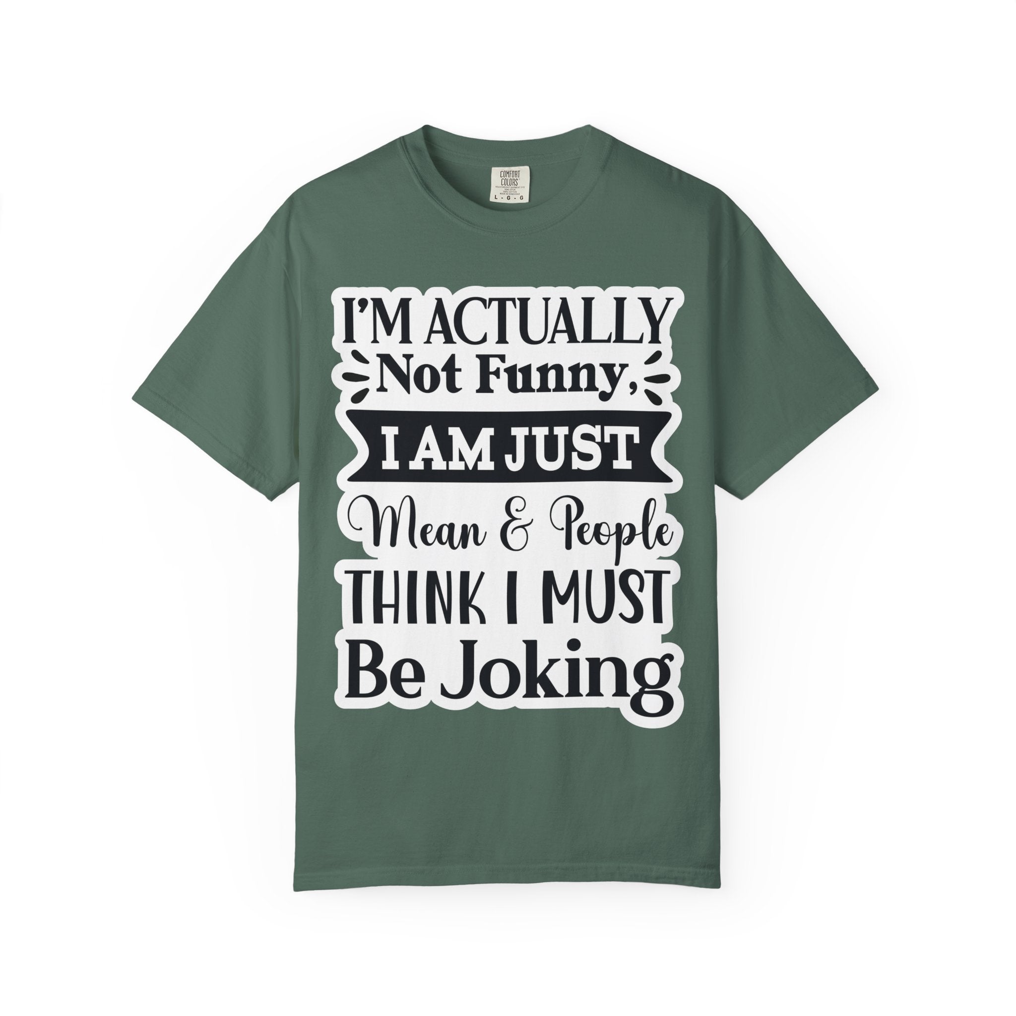 Funny Quote T-Shirt — "I’m Actually Not Funny, I Am Just Mean & People Think I Must Be Joking"